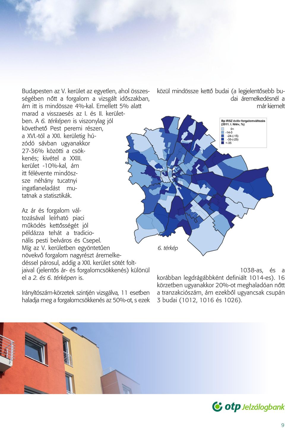 kerület -10%-kal, ám itt félévente mindöszsze néhány tucatnyi ingatlaneladást mutatnak a statisztikák.