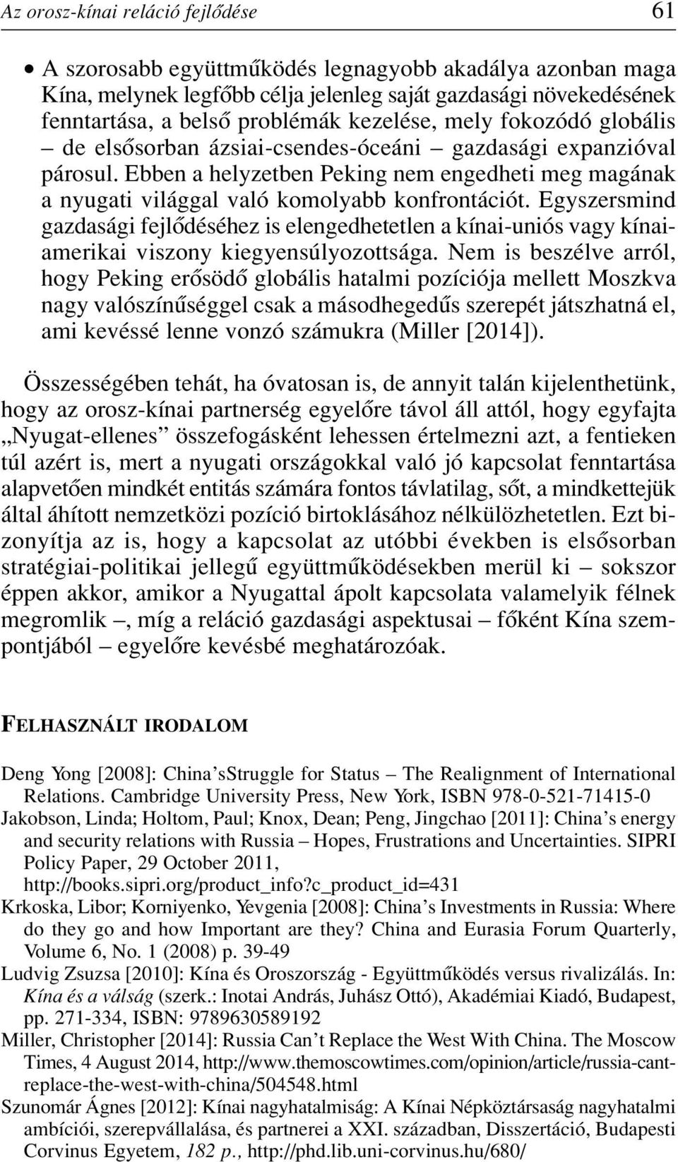 Egyszersmind gazdasági fejlôdéséhez is elengedhetetlen a kínai-uniós vagy kínaiamerikai viszony kiegyensúlyozottsága.