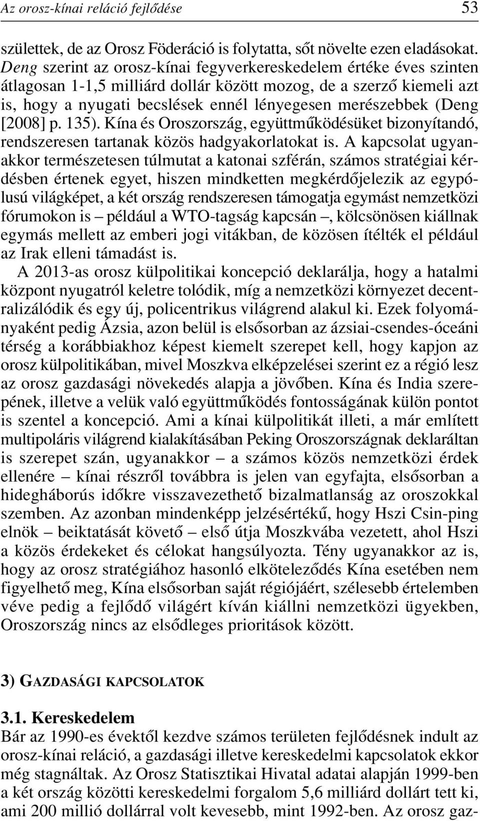 (Deng [2008] p. 135). Kína és Oroszország, együttmûködésüket bizonyítandó, rendszeresen tartanak közös hadgyakorlatokat is.