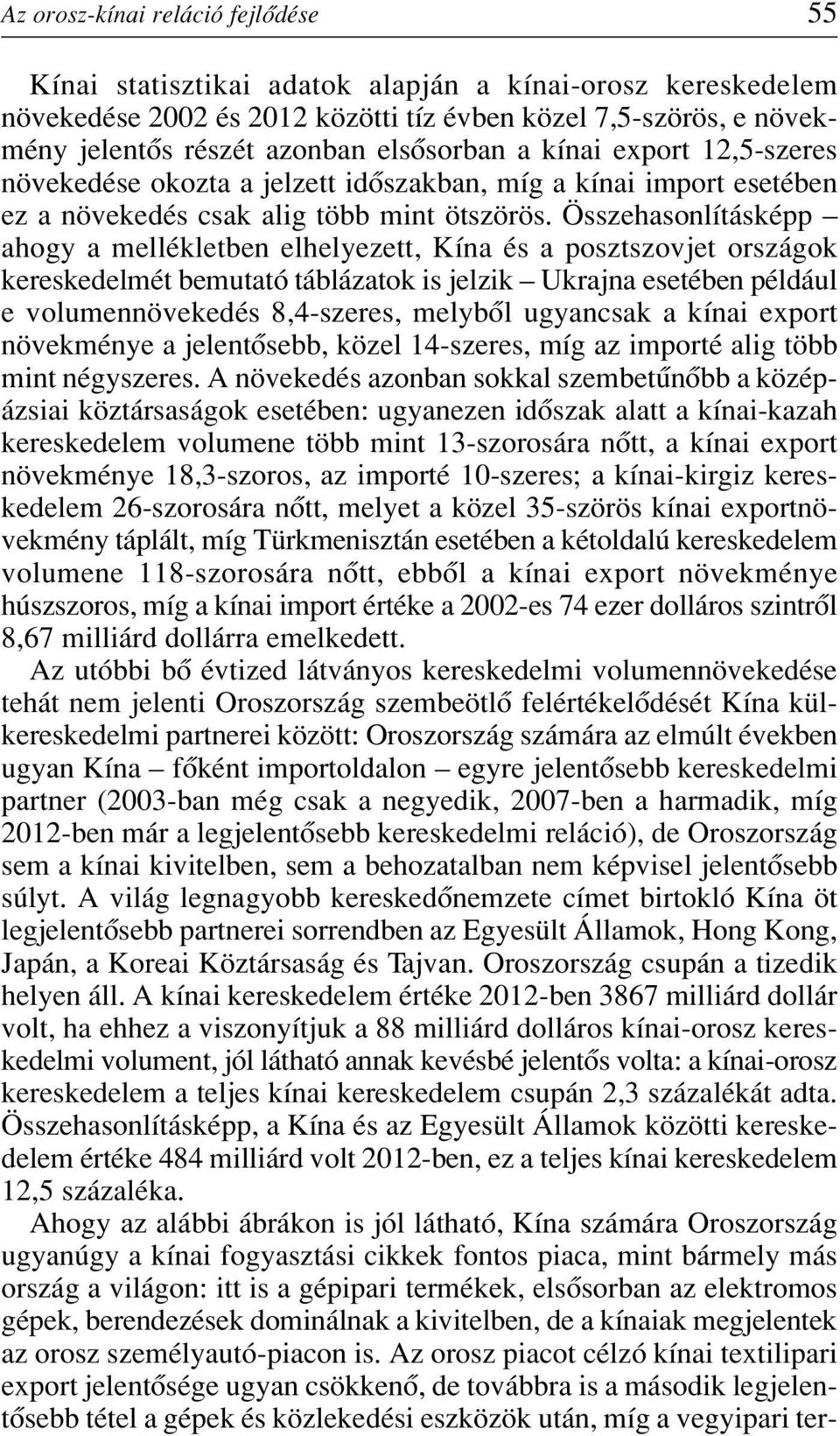 Összehasonlításképp ahogy a mellékletben elhelyezett, Kína és a posztszovjet országok kereskedelmét bemutató táblázatok is jelzik Ukrajna esetében például e volumennövekedés 8,4-szeres, melybôl