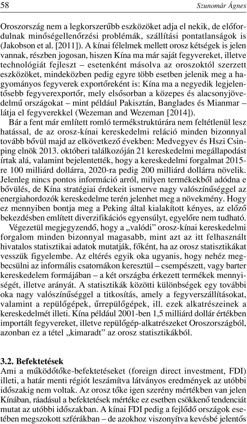 mindeközben pedig egyre több esetben jelenik meg a hagyományos fegyverek exportôreként is: Kína ma a negyedik legjelentôsebb fegyverexportôr, mely elsôsorban a közepes és alacsonyjövedelmû országokat