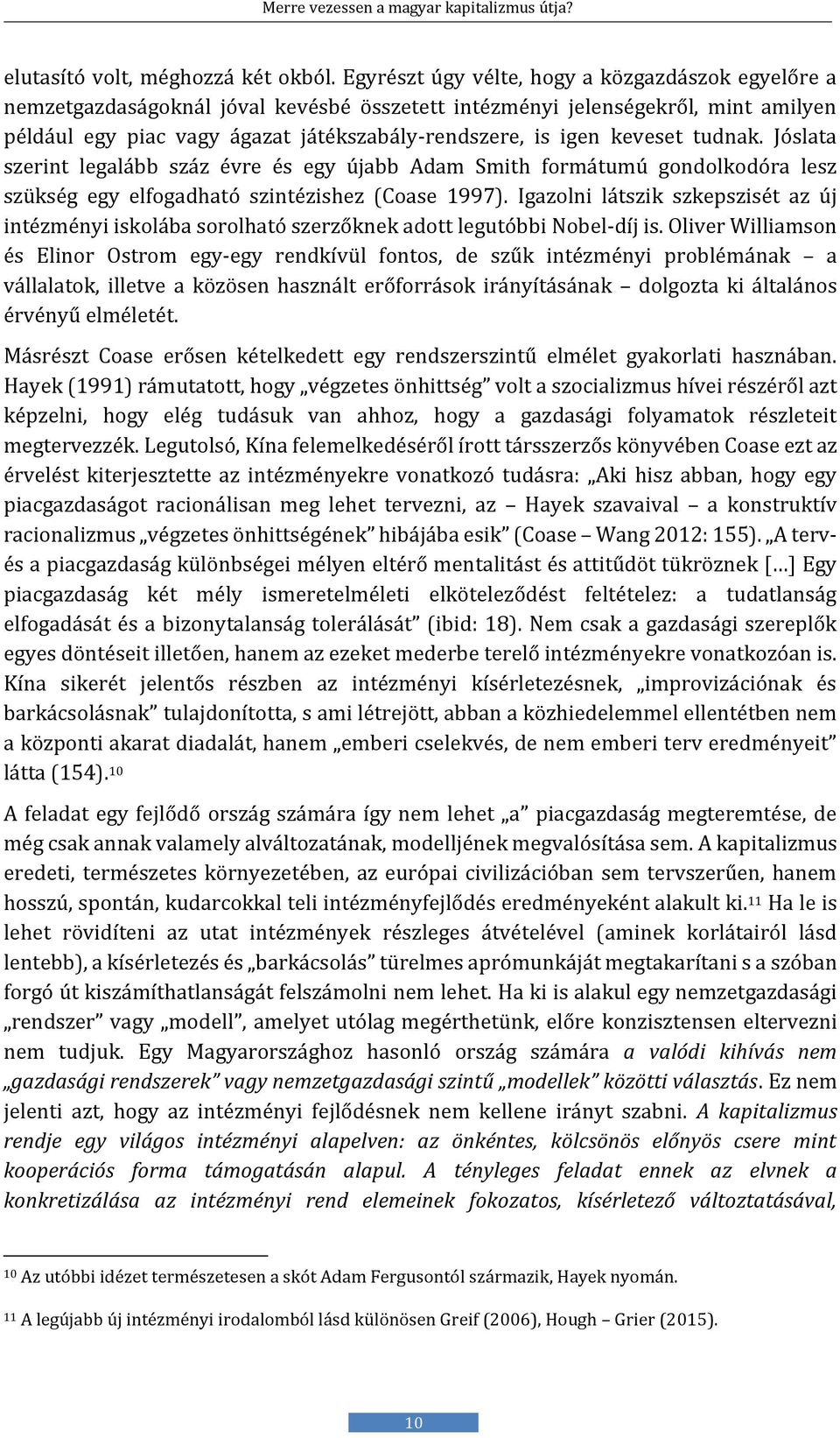 keveset tudnak. Jóslata szerint legalább száz évre és egy újabb Adam Smith formátumú gondolkodóra lesz szükség egy elfogadható szintézishez (Coase 1997).