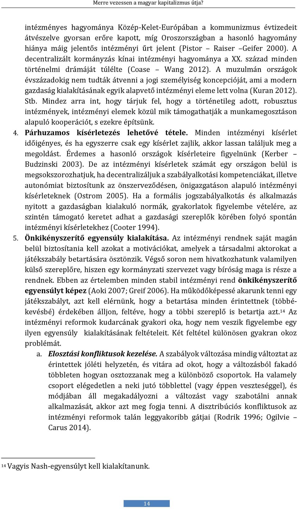 A muzulmán országok évszázadokig nem tudták átvenni a jogi személyiség koncepcióját, ami a modern gazdaság kialakításának egyik alapvető intézményi eleme lett volna (Kuran 2012). Stb.