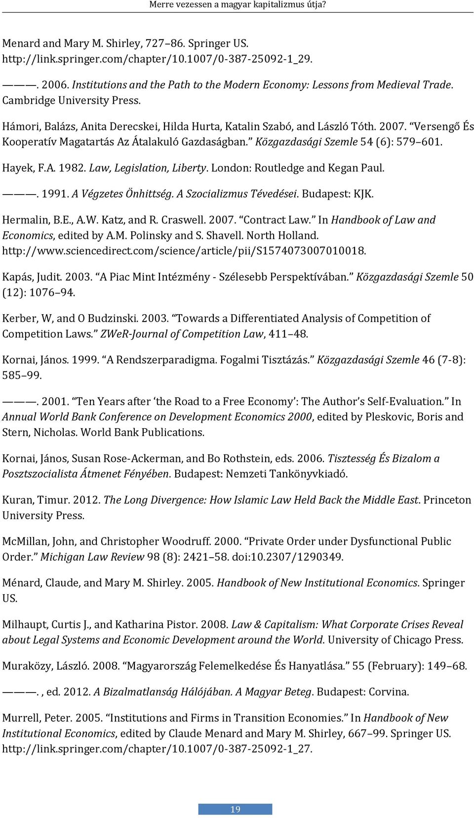 Közgazdasági Szemle 54 (6): 579 601. Hayek, F.A. 1982. Law, Legislation, Liberty. London: Routledge and Kegan Paul.. 1991. A Végzetes Önhittség. A Szocializmus Tévedései. Budapest: KJK. Hermalin, B.E.