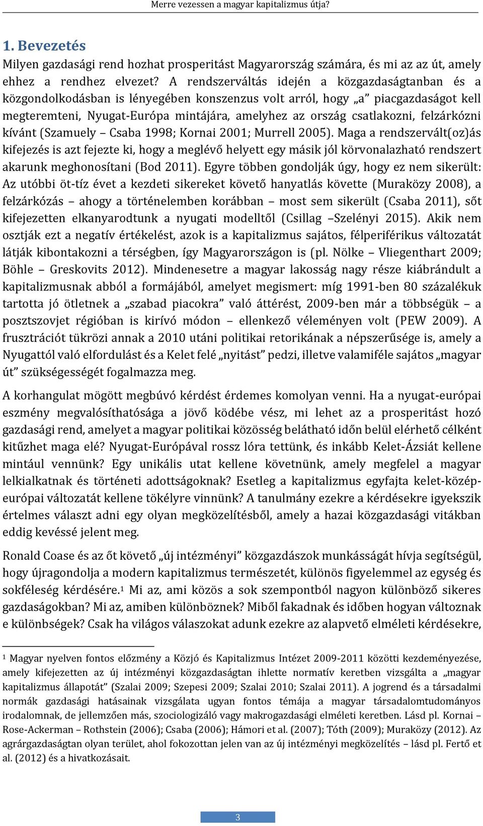 csatlakozni, felzárkózni kívánt (Szamuely Csaba 1998; Kornai 2001; Murrell 2005).