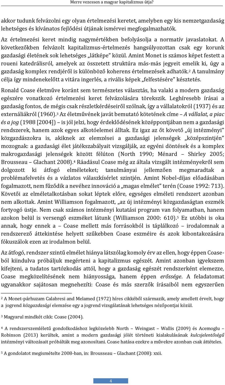 A következőkben felvázolt kapitalizmus-értelmezés hangsúlyozottan csak egy korunk gazdasági életének sok lehetséges látképe közül.