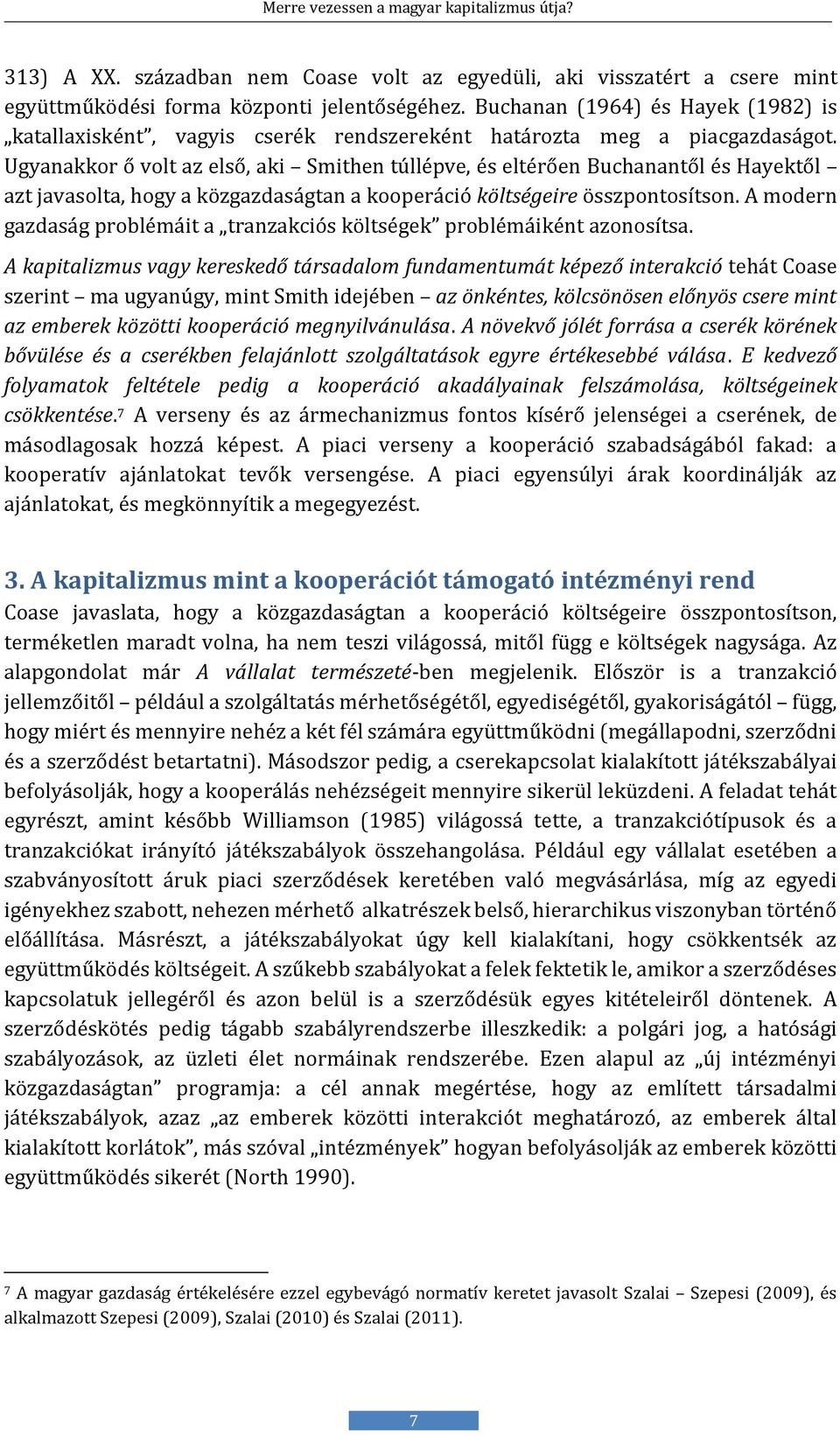 Ugyanakkor ő volt az első, aki Smithen túllépve, és eltérően Buchanantől és Hayektől azt javasolta, hogy a közgazdaságtan a kooperáció költségeire összpontosítson.