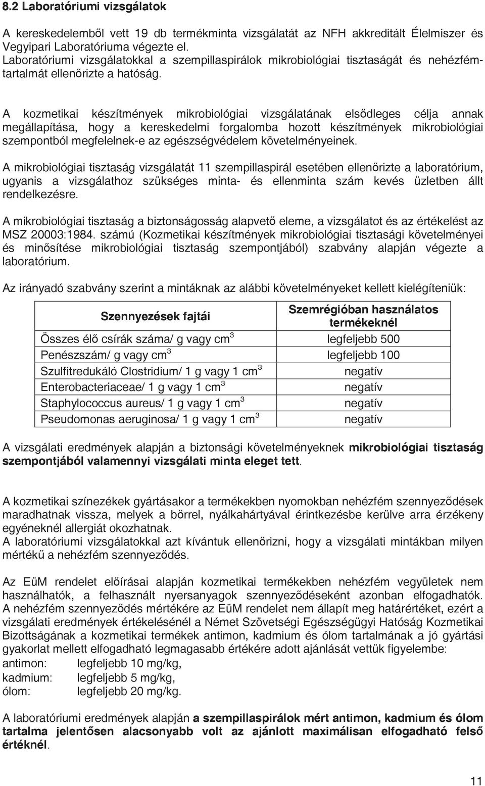 A kozmetikai készítmények mikrobiológiai vizsgálatának elsdleges célja annak megállapítása, hogy a kereskedelmi forgalomba hozott készítmények mikrobiológiai szempontból megfelelnek-e az