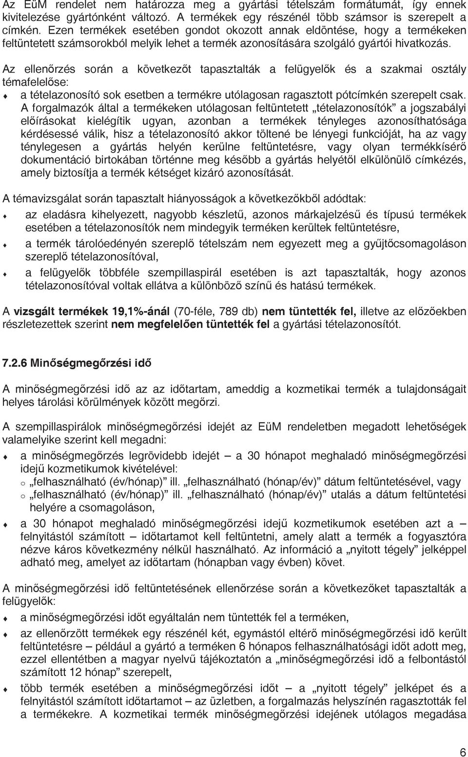 Az ellenrzés során a következt tapasztalták a felügyelk és a szakmai osztály témafelelse: a tételazonosító sok esetben a termékre utólagosan ragasztott pótcímkén szerepelt csak.