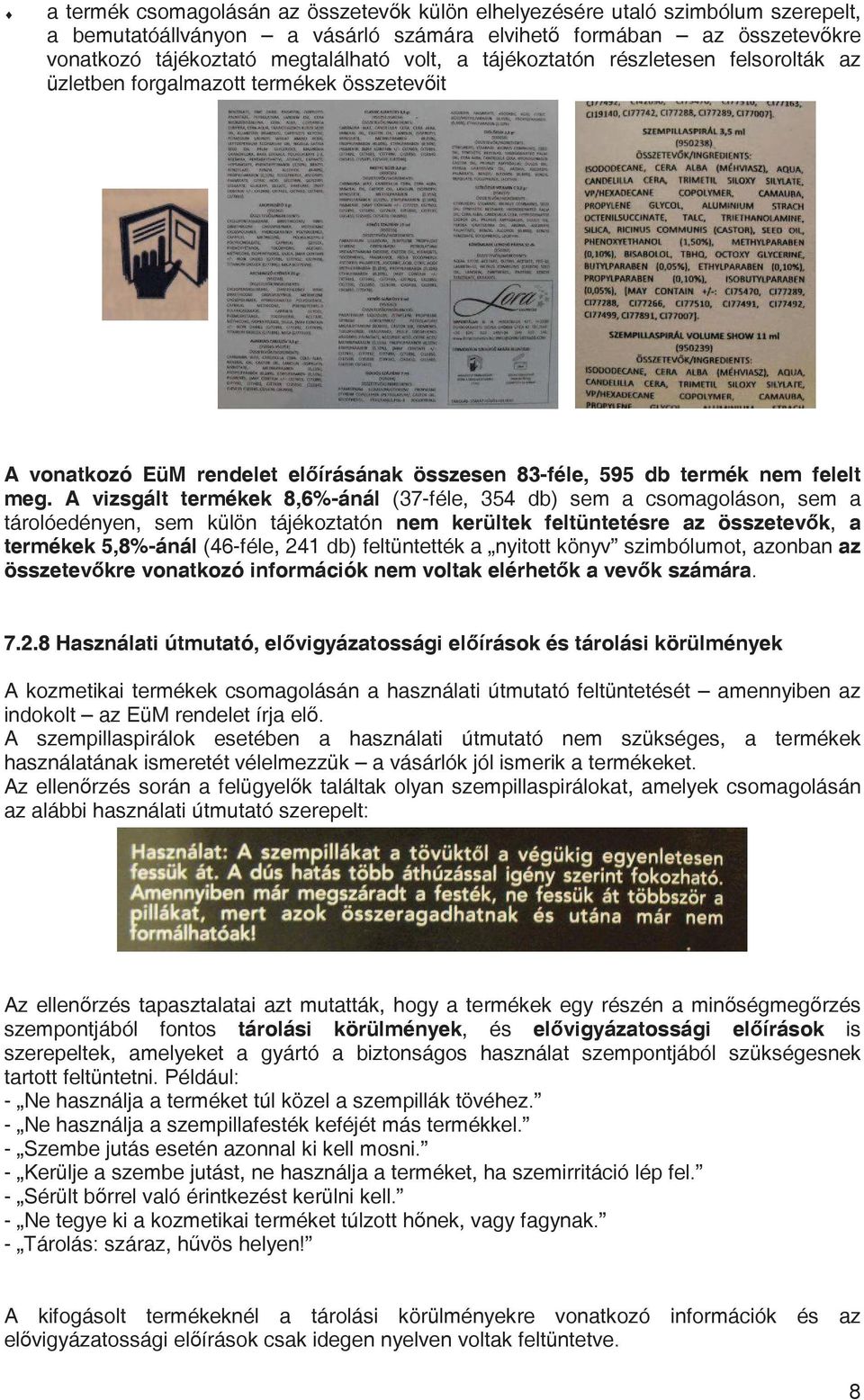 A vizsgált termékek 8,6%-ánál (37-féle, 354 db) sem a csomagoláson, sem a tárolóedényen, sem külön tájékoztatón nem kerültek feltüntetésre az összetevk, a termékek 5,8%-ánál (46-féle, 241 db)