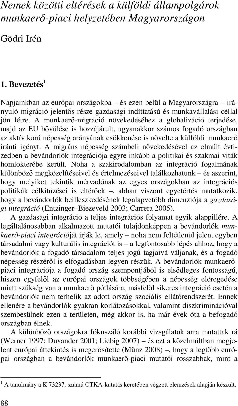 A munkaerı-migráció növekedéséhez a globalizáció terjedése, majd az EU bıvülése is hozzájárult, ugyanakkor számos fogadó országban az aktív korú népesség arányának csökkenése is növelte a külföldi