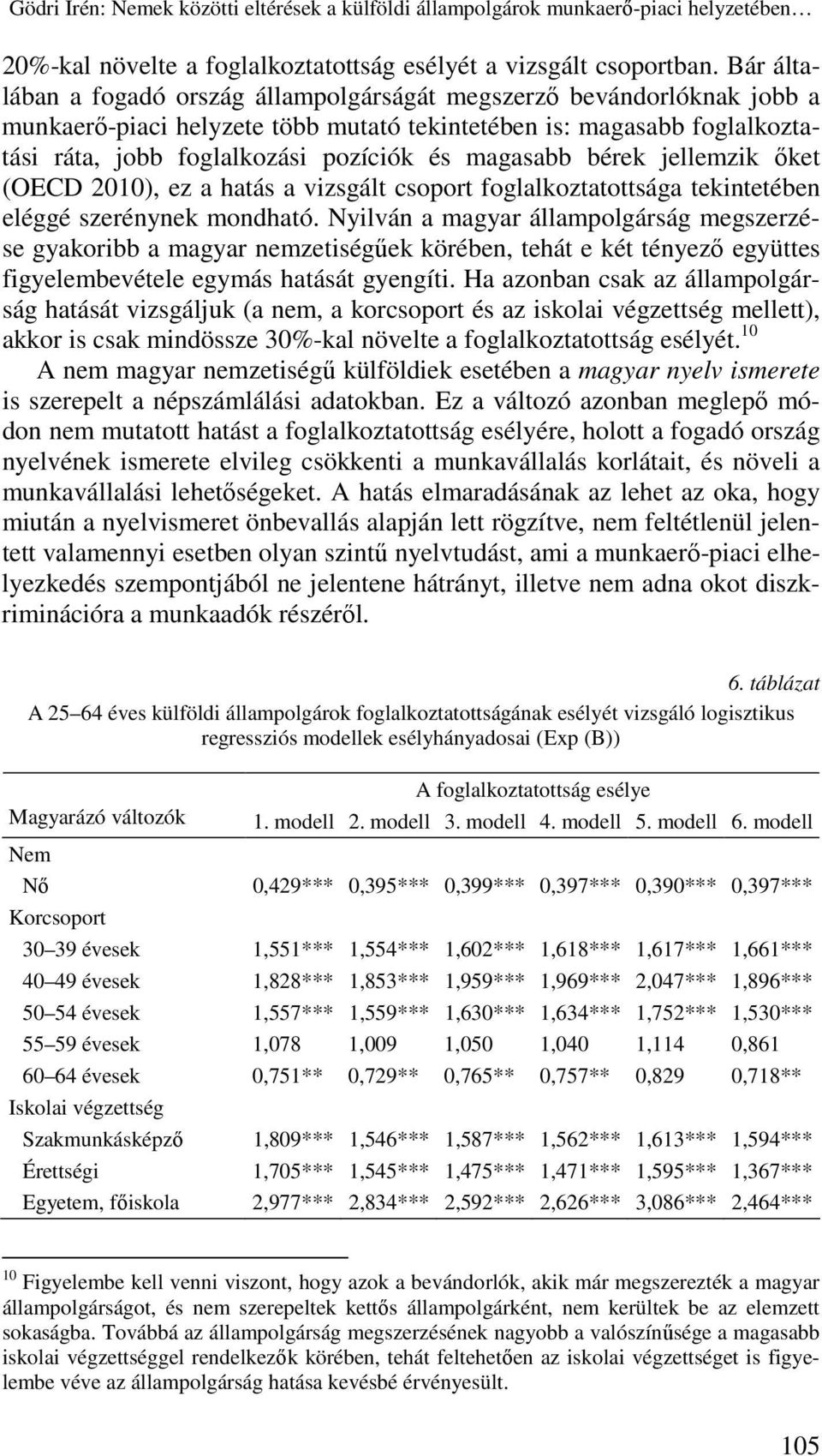 magasabb bérek jellemzik ıket (OECD 2010), ez a hatás a vizsgált csoport foglalkoztatottsága tekintetében eléggé szerénynek mondható.