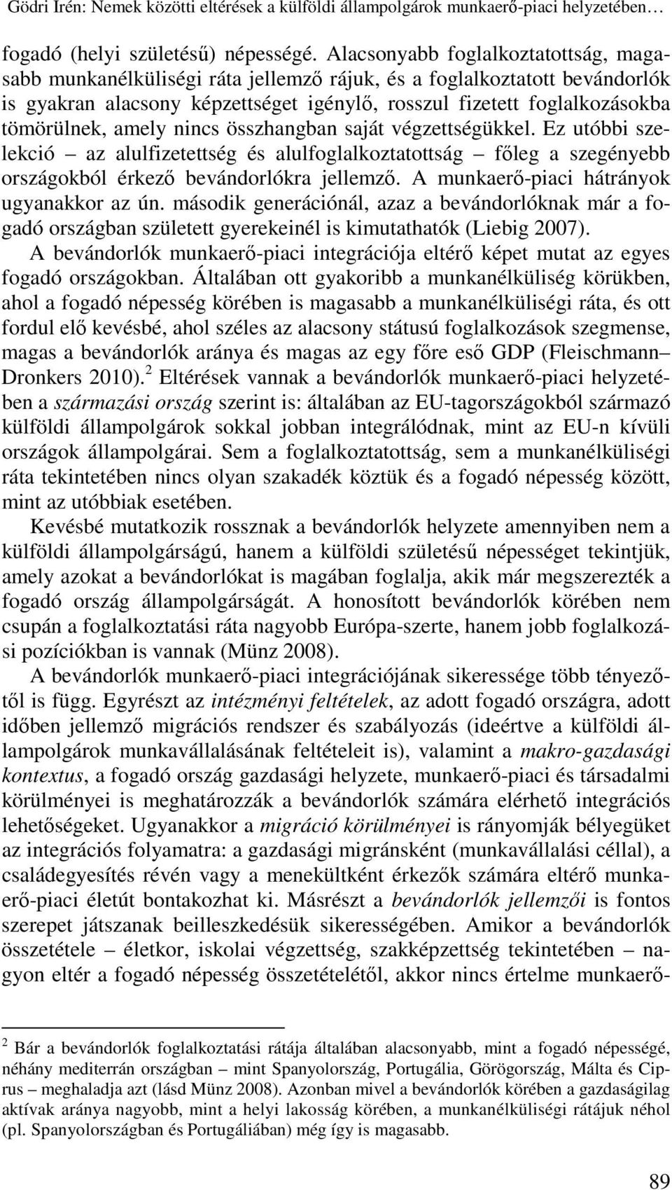 amely nincs összhangban saját végzettségükkel. Ez utóbbi szelekció az alulfizetettség és alulfoglalkoztatottság fıleg a szegényebb országokból érkezı bevándorlókra jellemzı.