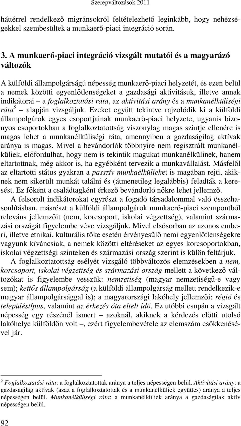 aktivitásuk, illetve annak indikátorai a foglalkoztatási ráta, az aktivitási arány és a munkanélküliségi ráta 5 alapján vizsgáljuk.