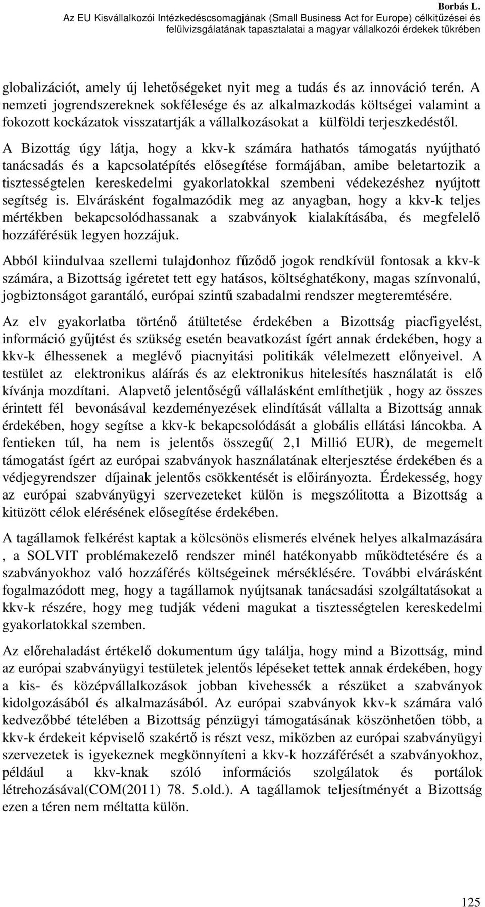 nyit meg a tudás és az innováció terén. A nemzeti jogrendszereknek sokfélesége és az alkalmazkodás költségei valamint a fokozott kockázatok visszatartják a vállalkozásokat a külföldi terjeszkedéstől.