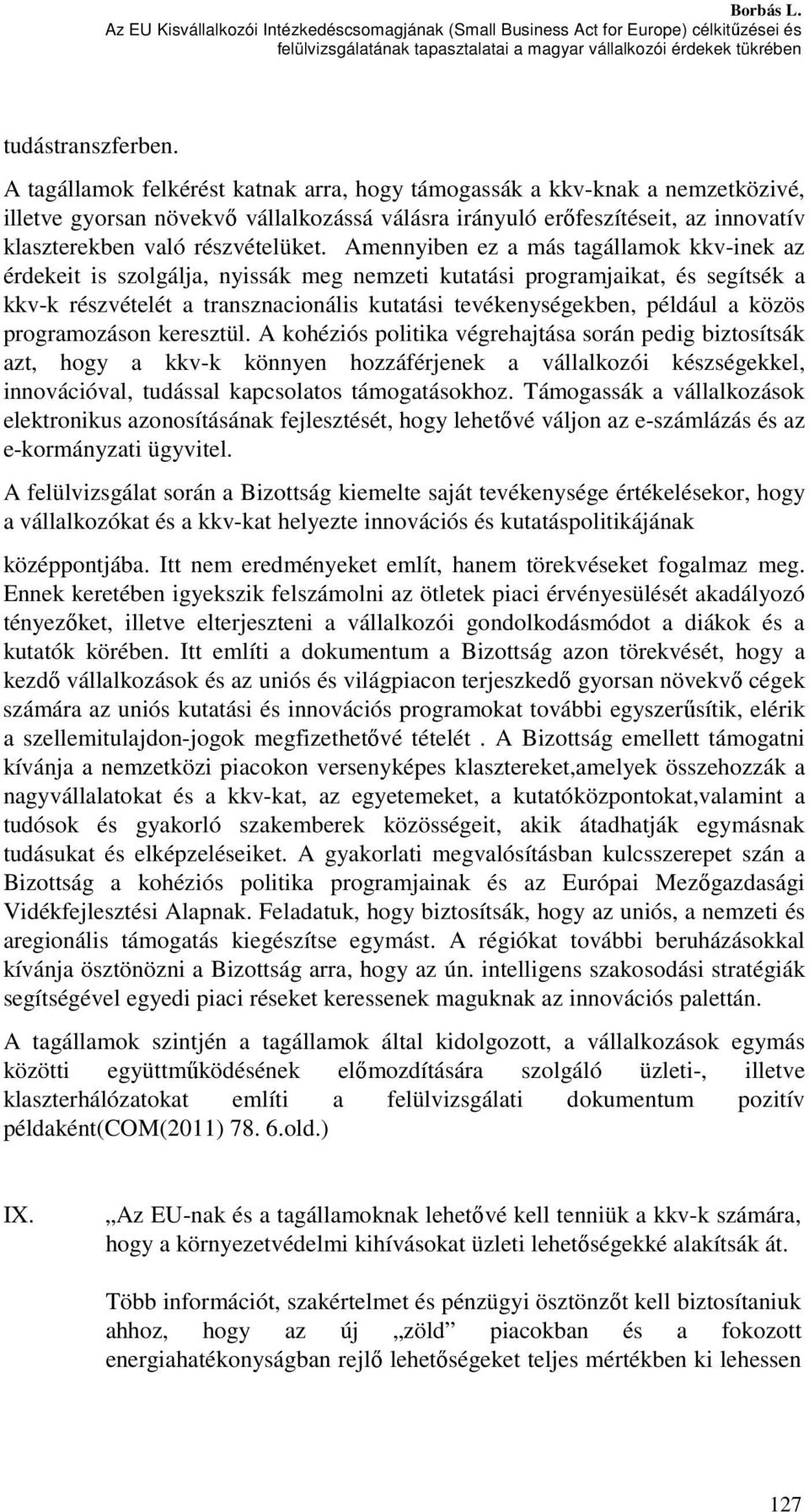 Amennyiben ez a más tagállamok kkv-inek az érdekeit is szolgálja, nyissák meg nemzeti kutatási programjaikat, és segítsék a kkv-k részvételét a transznacionális kutatási tevékenységekben, például a