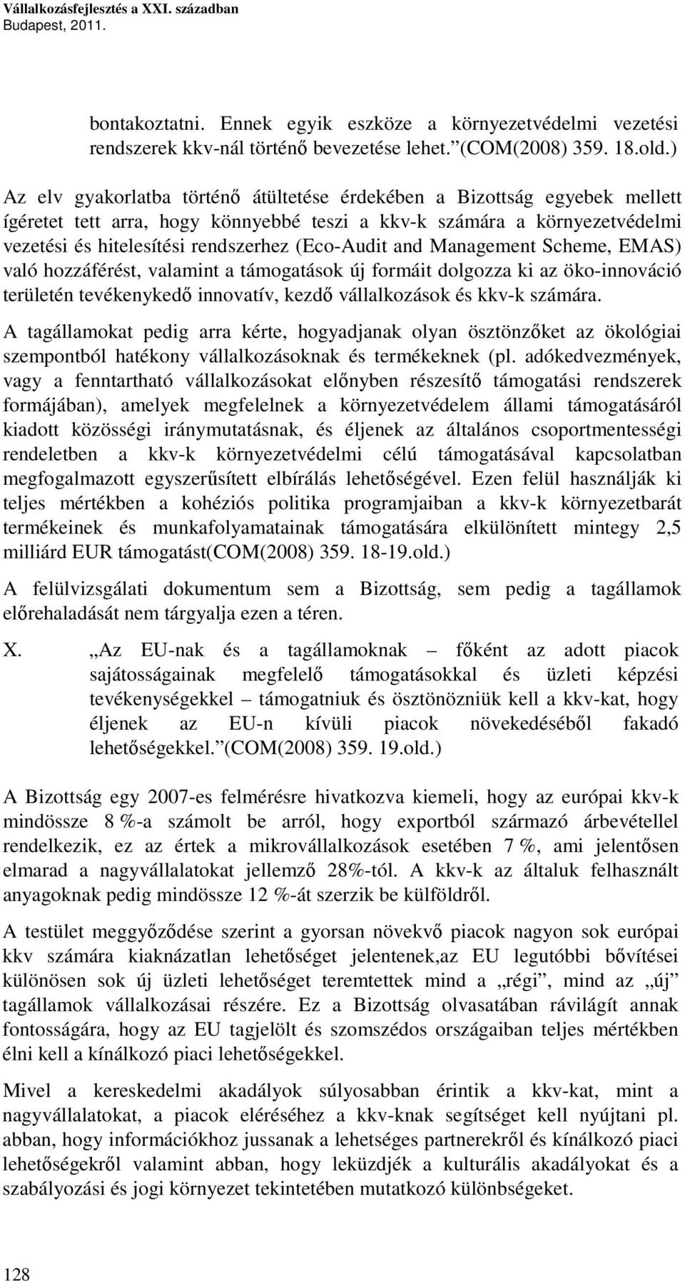 (Eco-Audit and Management Scheme, EMAS) való hozzáférést, valamint a támogatások új formáit dolgozza ki az öko-innováció területén tevékenykedő innovatív, kezdő vállalkozások és kkv-k számára.