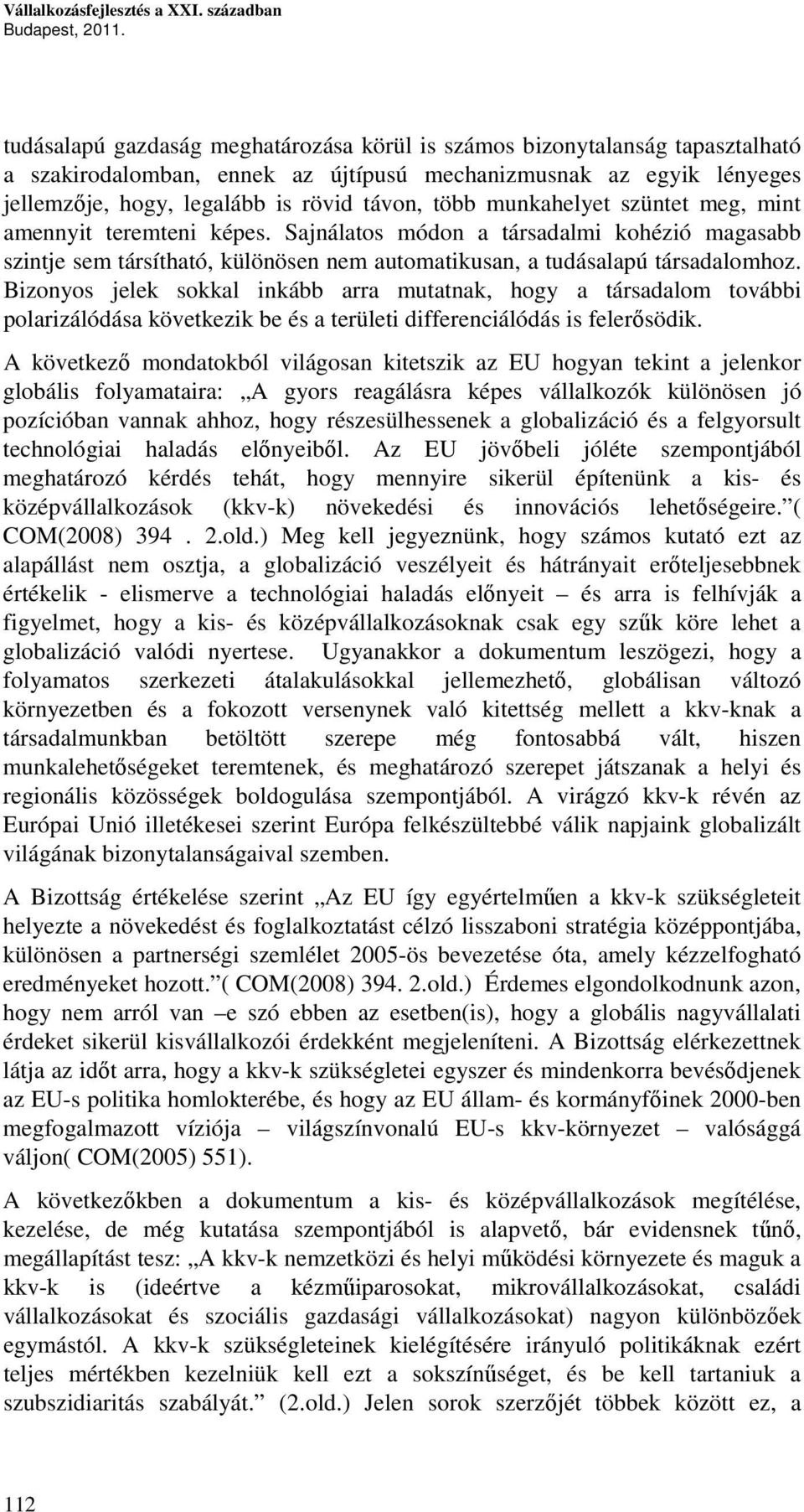 munkahelyet szüntet meg, mint amennyit teremteni képes. Sajnálatos módon a társadalmi kohézió magasabb szintje sem társítható, különösen nem automatikusan, a tudásalapú társadalomhoz.