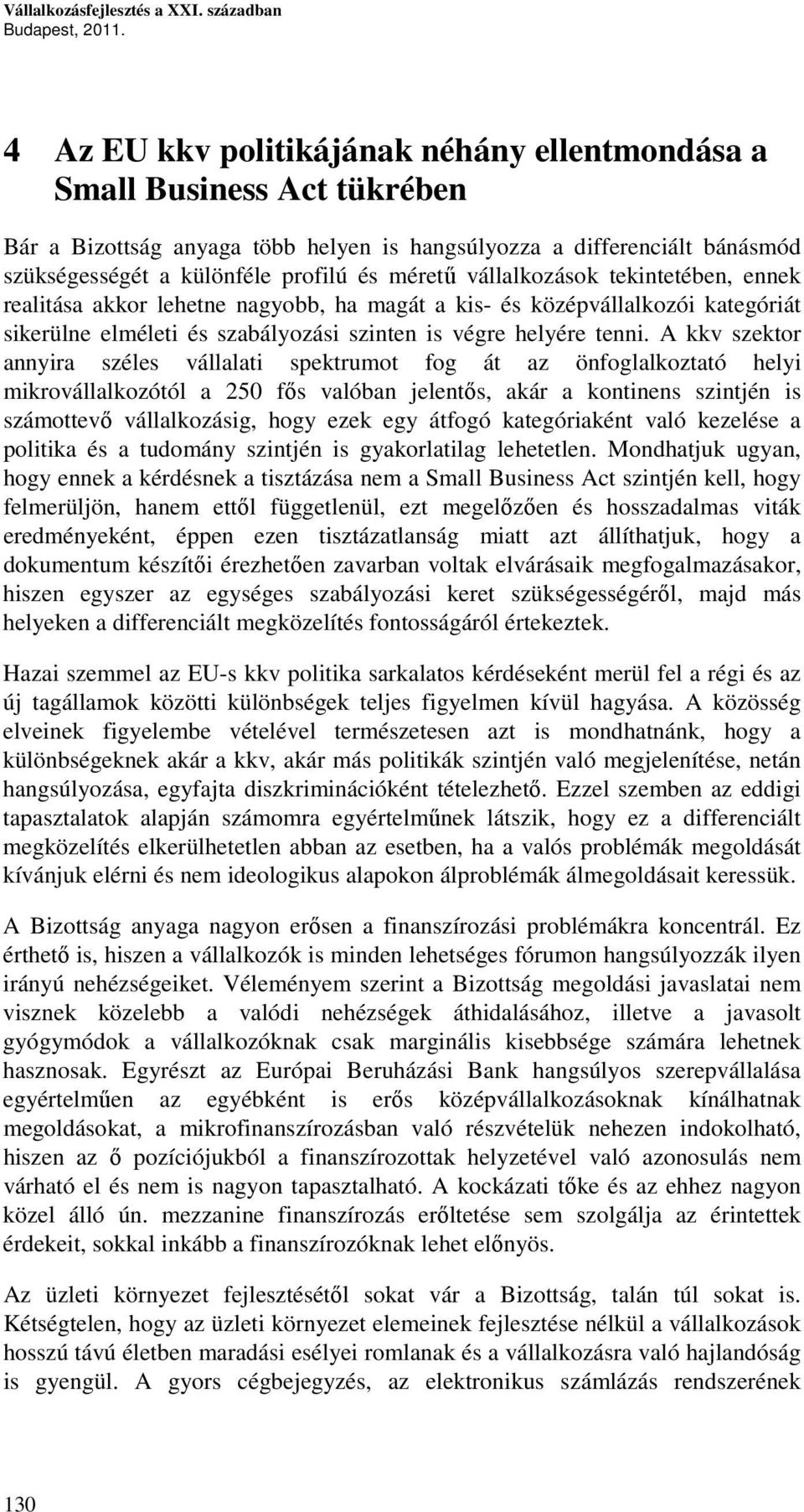 vállalkozások tekintetében, ennek realitása akkor lehetne nagyobb, ha magát a kis- és középvállalkozói kategóriát sikerülne elméleti és szabályozási szinten is végre helyére tenni.