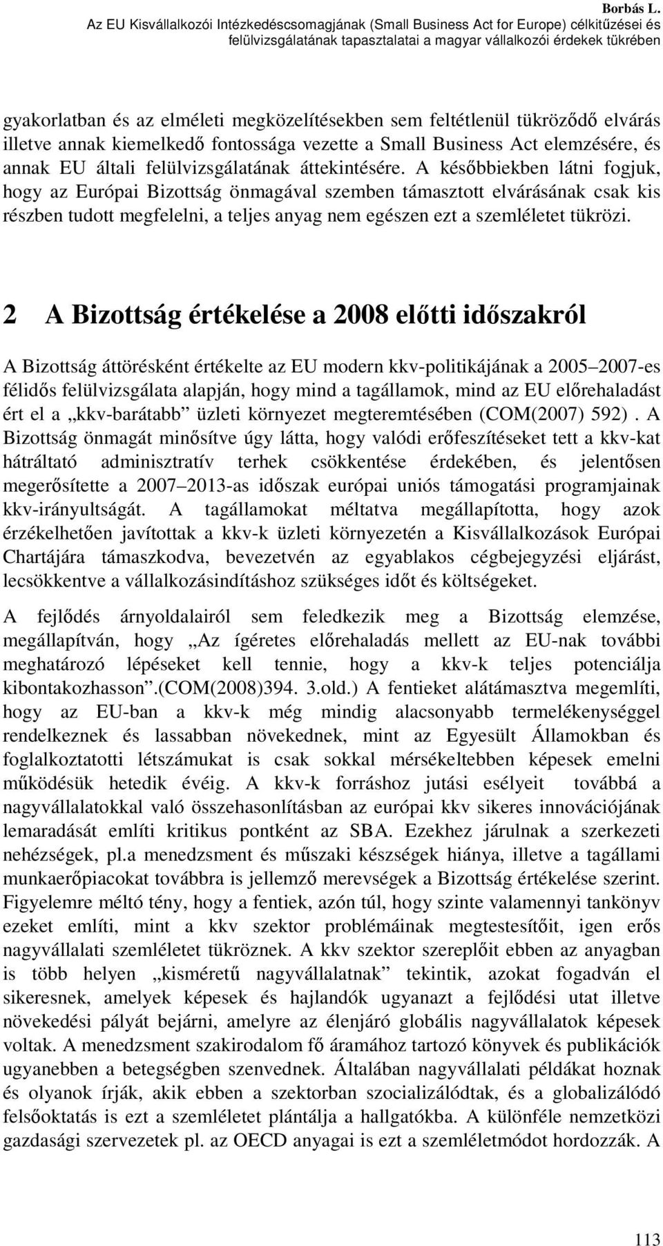 megközelítésekben sem feltétlenül tükröződő elvárás illetve annak kiemelkedő fontossága vezette a Small Business Act elemzésére, és annak EU általi felülvizsgálatának áttekintésére.