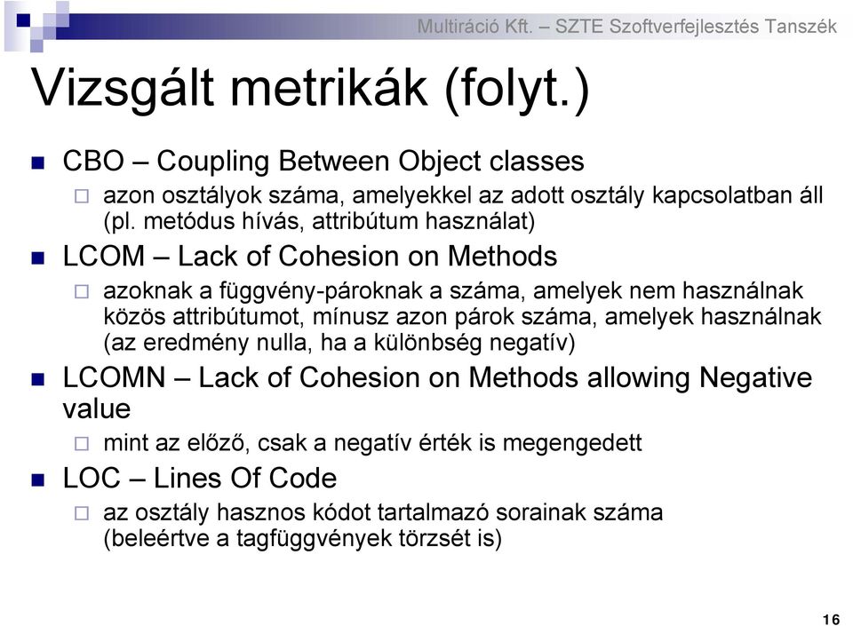 attribútumot, mínusz azon párok száma, amelyek használnak (az eredmény nulla, ha a különbség negatív) LCOMN Lack of Cohesion on Methods allowing