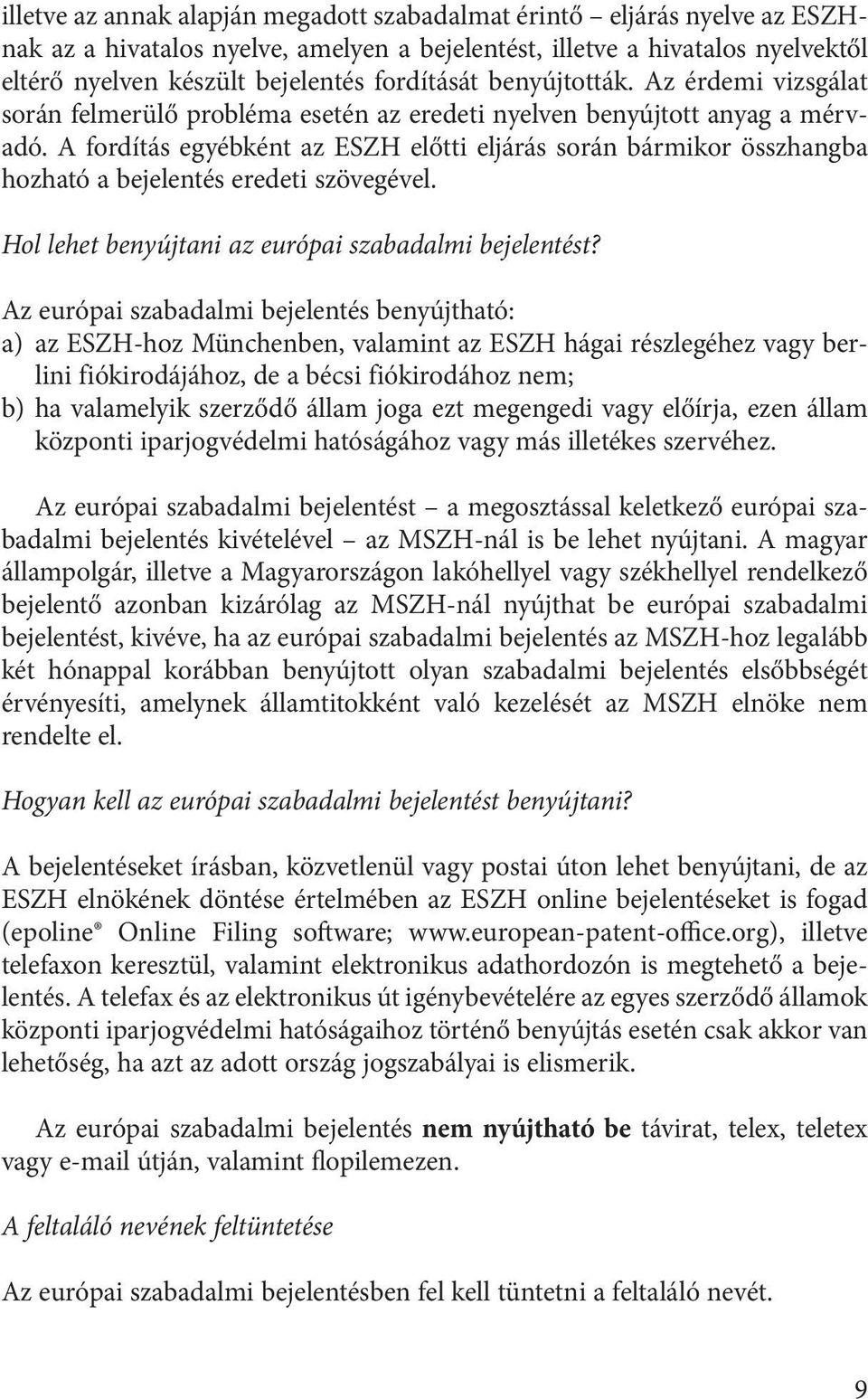 A fordítás egyébként az ESZH előtti eljárás során bármikor összhangba hozható a bejelentés eredeti szövegével. Hol lehet benyújtani az európai szabadalmi bejelentést?