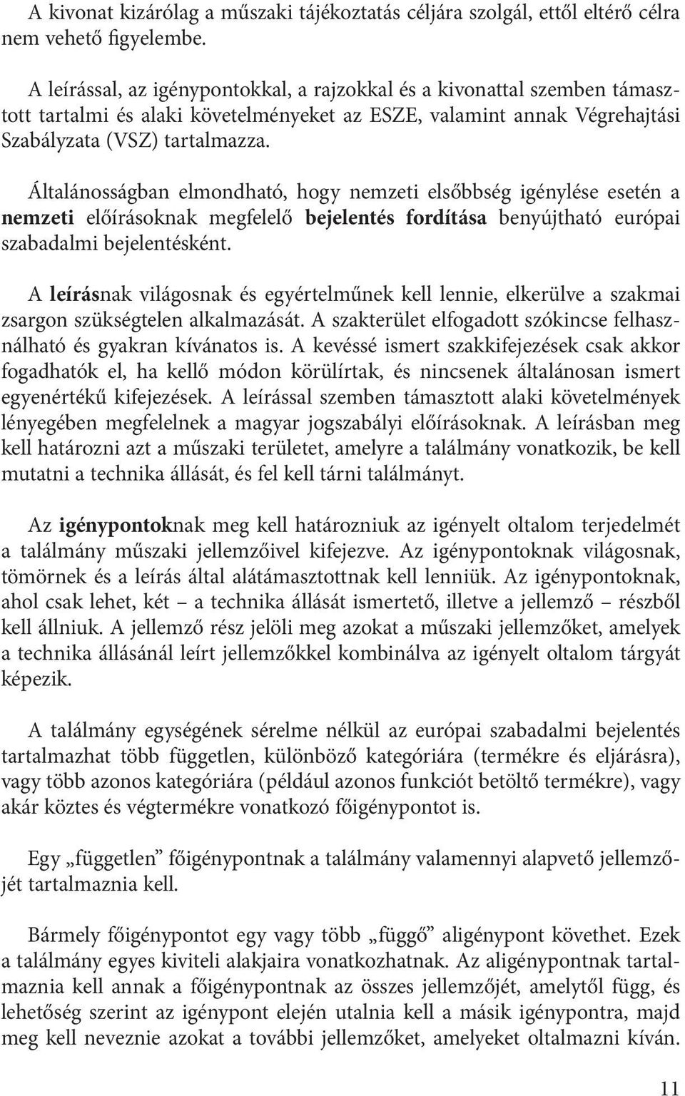 Általánosságban elmondható, hogy nemzeti elsőbbség igénylése esetén a nemzeti előírásoknak megfelelő bejelentés fordítása benyújtható európai szabadalmi bejelentésként.