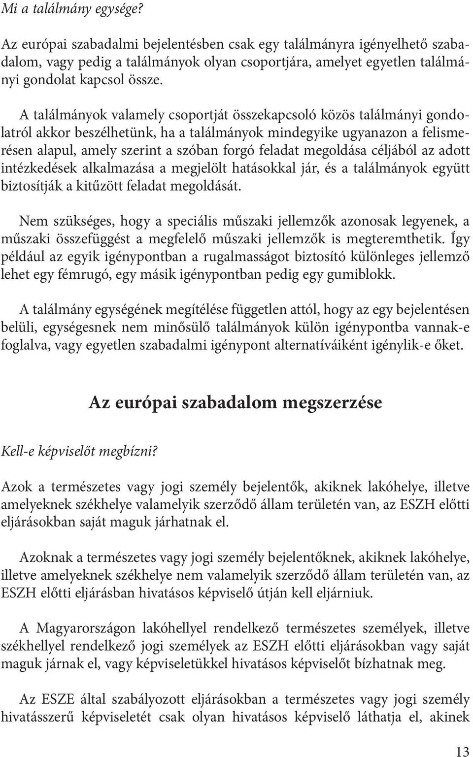 megoldása céljából az adott intézkedések alkalmazása a megjelölt hatásokkal jár, és a találmányok együtt biztosítják a kitűzött feladat megoldását.