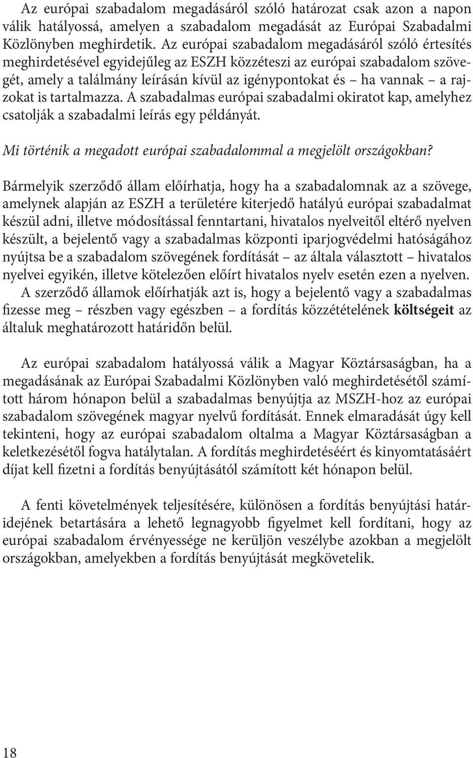 rajzokat is tartalmazza. A szabadalmas európai szabadalmi okiratot kap, amelyhez csatolják a szabadalmi leírás egy példányát. Mi történik a megadott európai szabadalommal a megjelölt országokban?