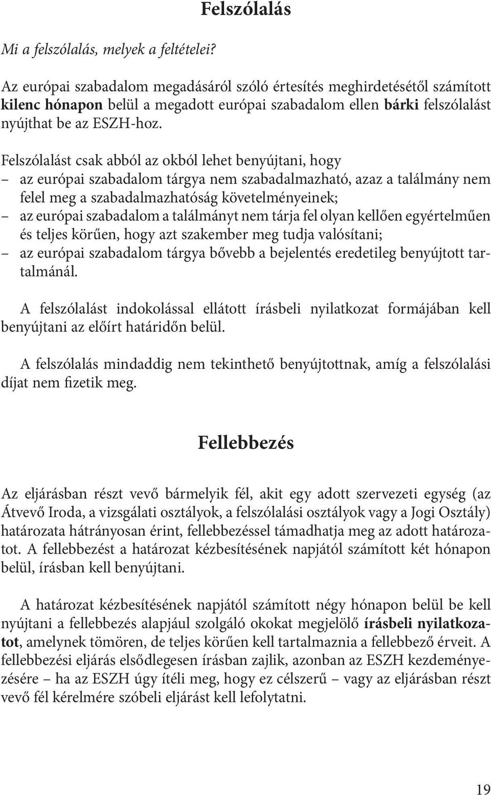 Felszólalást csak abból az okból lehet benyújtani, hogy az európai szabadalom tárgya nem szabadalmazható, azaz a találmány nem felel meg a szabadalmazhatóság követelményeinek; az európai szabadalom a