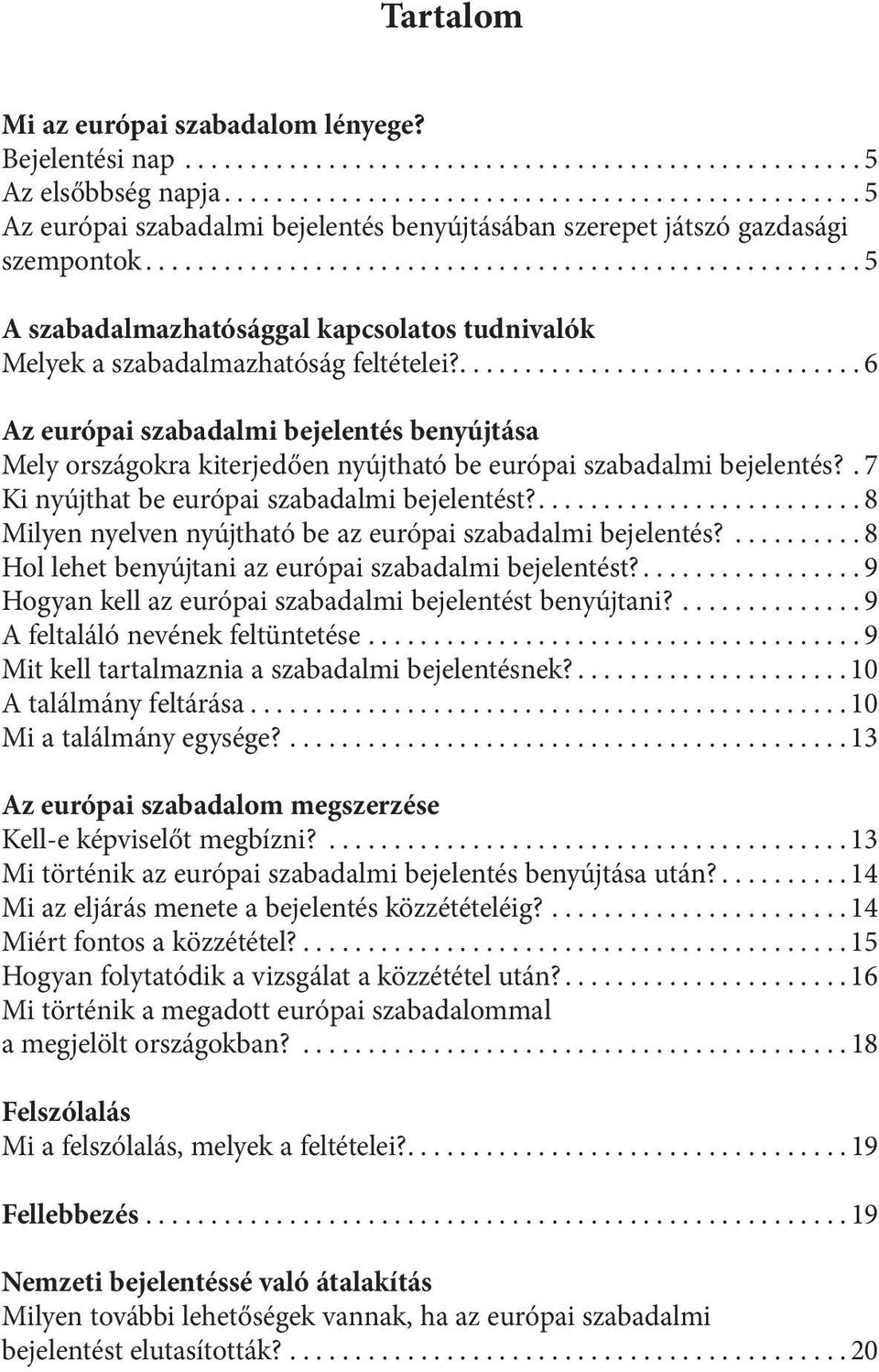 ...6 Az európai szabadalmi bejelentés benyújtása Mely országokra kiterjedően nyújtható be európai szabadalmi bejelentés?. 7 Ki nyújthat be európai szabadalmi bejelentést?