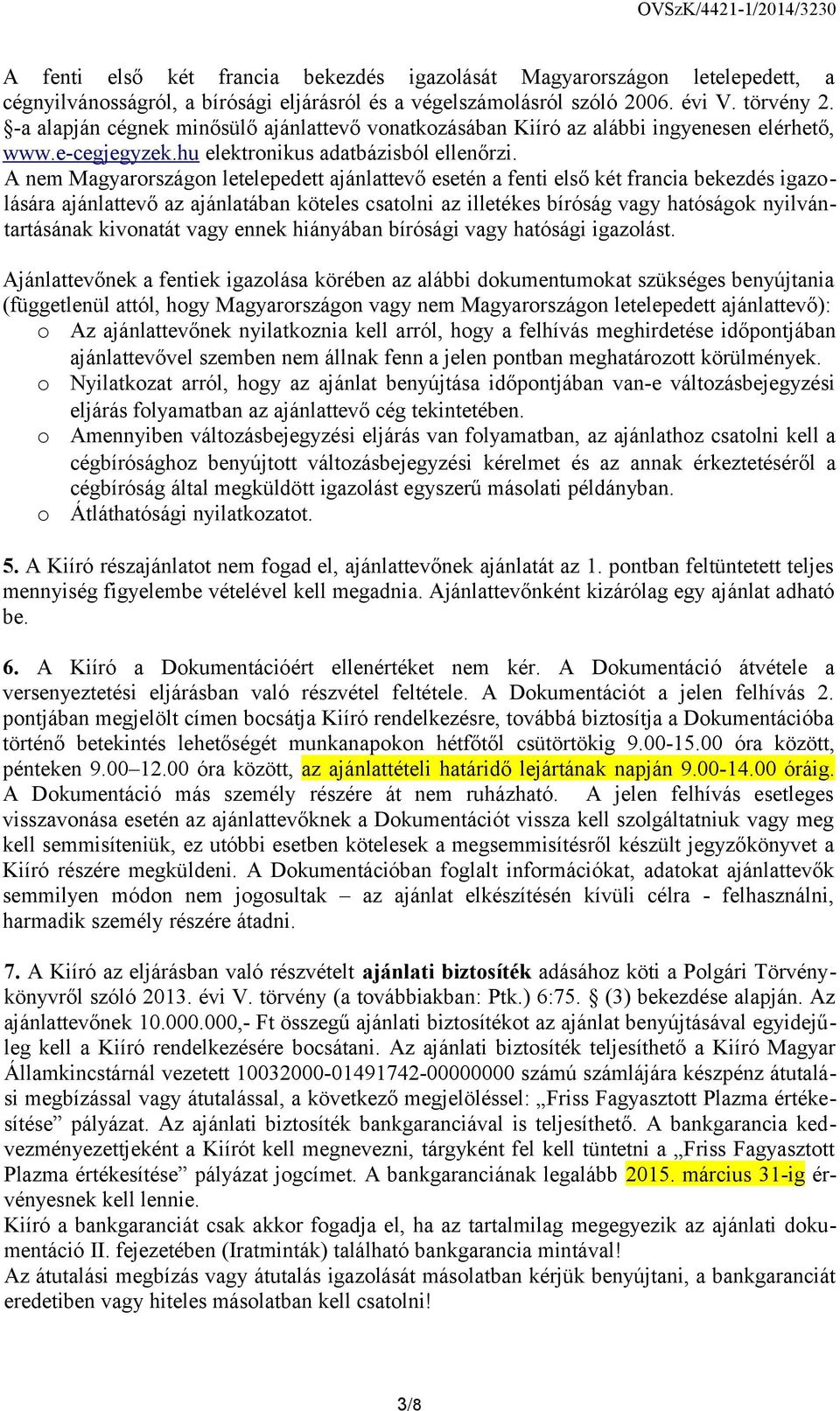 A nem Magyarországon letelepedett ajánlattevő esetén a fenti első két francia bekezdés igazolására ajánlattevő az ajánlatában köteles csatolni az illetékes bíróság vagy hatóságok nyilvántartásának