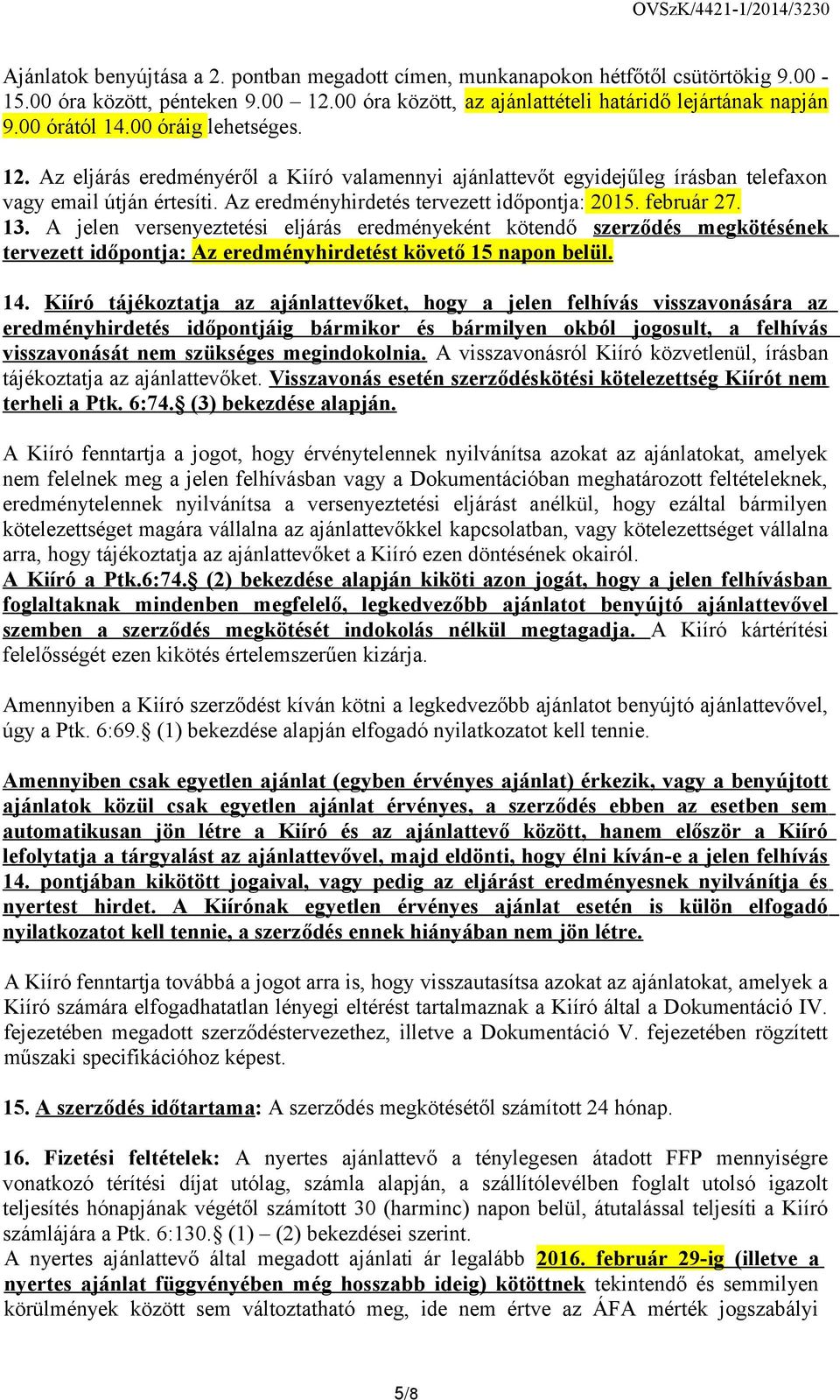 A jelen versenyeztetési eljárás eredményeként kötendő szerződés megkötésének tervezett időpontja: Az eredményhirdetést követő 15 napon belül. 14.