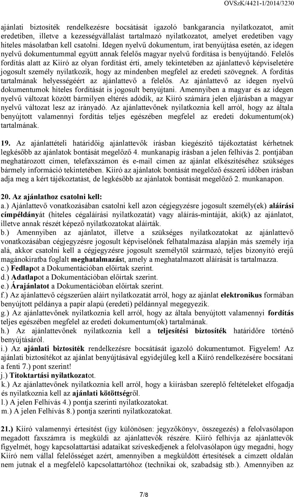 Felelős fordítás alatt az Kiíró az olyan fordítást érti, amely tekintetében az ajánlattevő képviseletére jogosult személy nyilatkozik, hogy az mindenben megfelel az eredeti szövegnek.