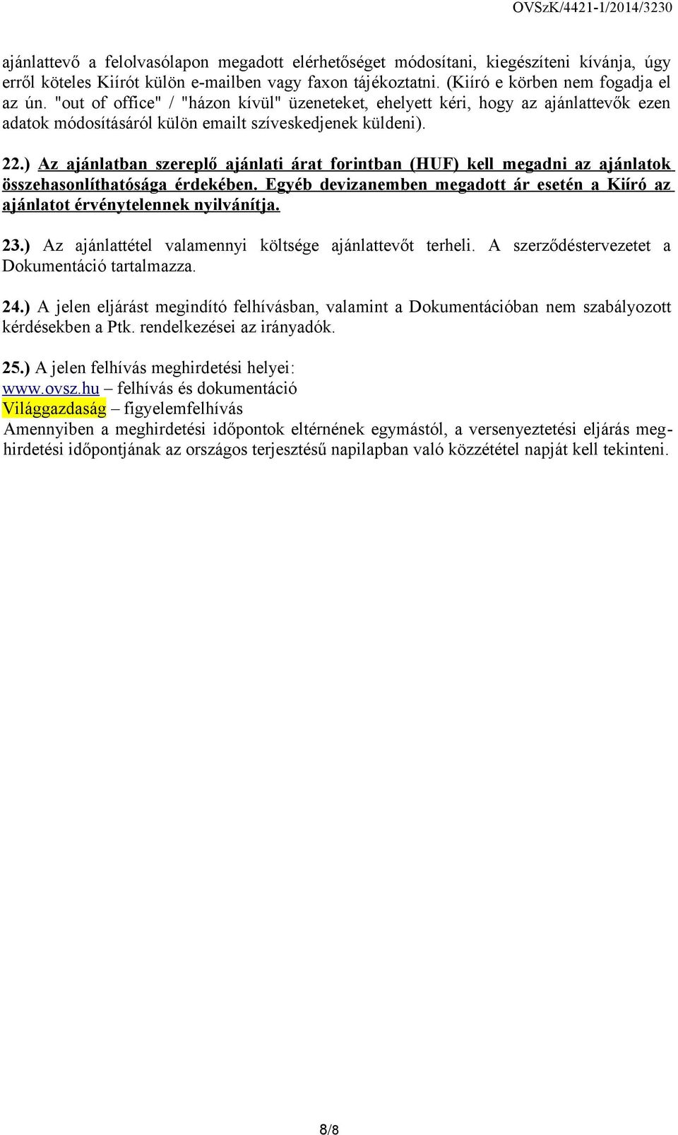 ) Az ajánlatban szereplő ajánlati árat forintban (HUF) kell megadni az ajánlatok összehasonlíthatósága érdekében. Egyéb devizanemben megadott ár esetén a Kiíró az ajánlatot érvénytelennek nyilvánítja.