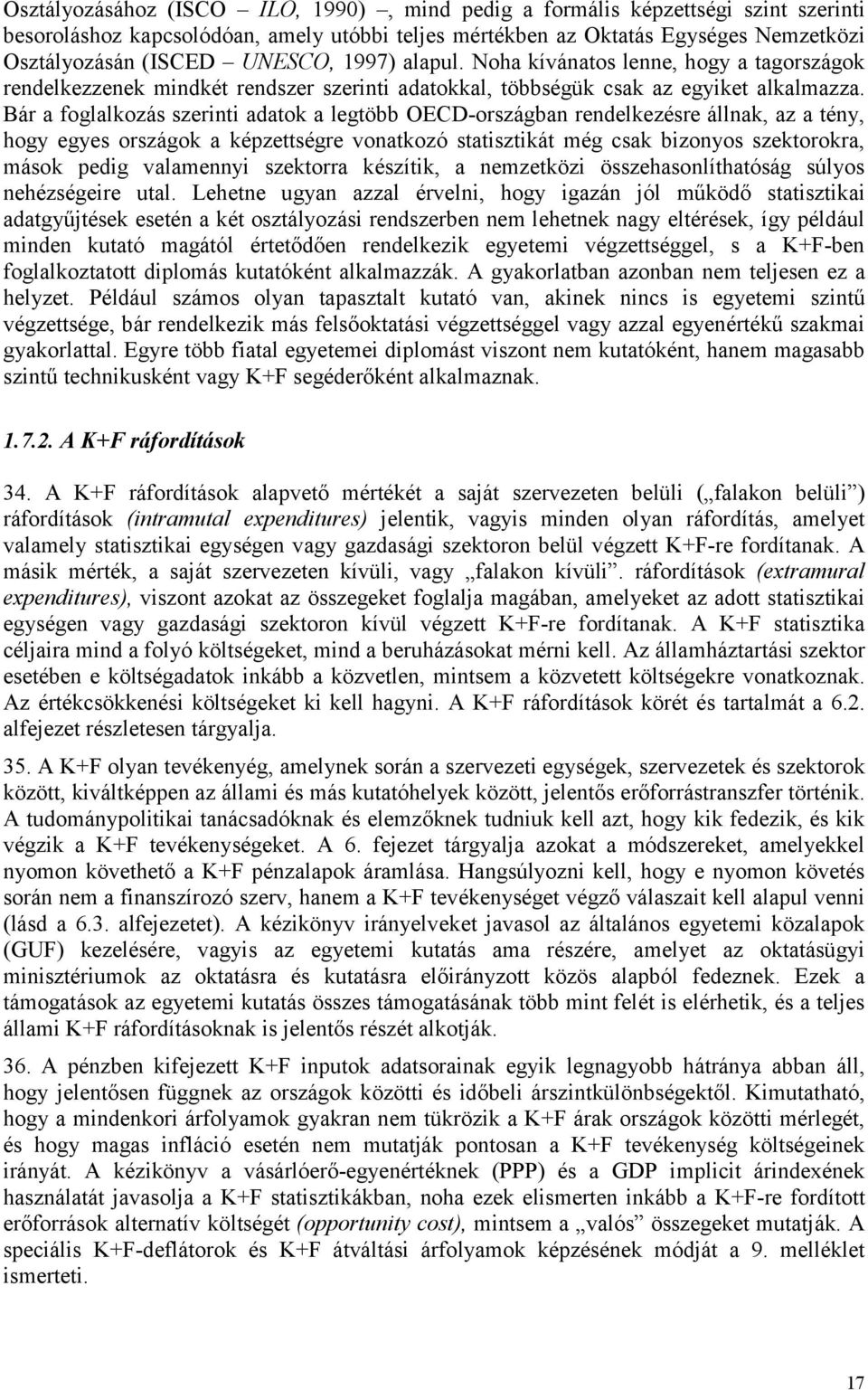 Bár a foglalkozás szerinti adatok a legtöbb OECD-országban rendelkezésre állnak, az a tény, hogy egyes országok a képzettségre vonatkozó statisztikát még csak bizonyos szektorokra, mások pedig