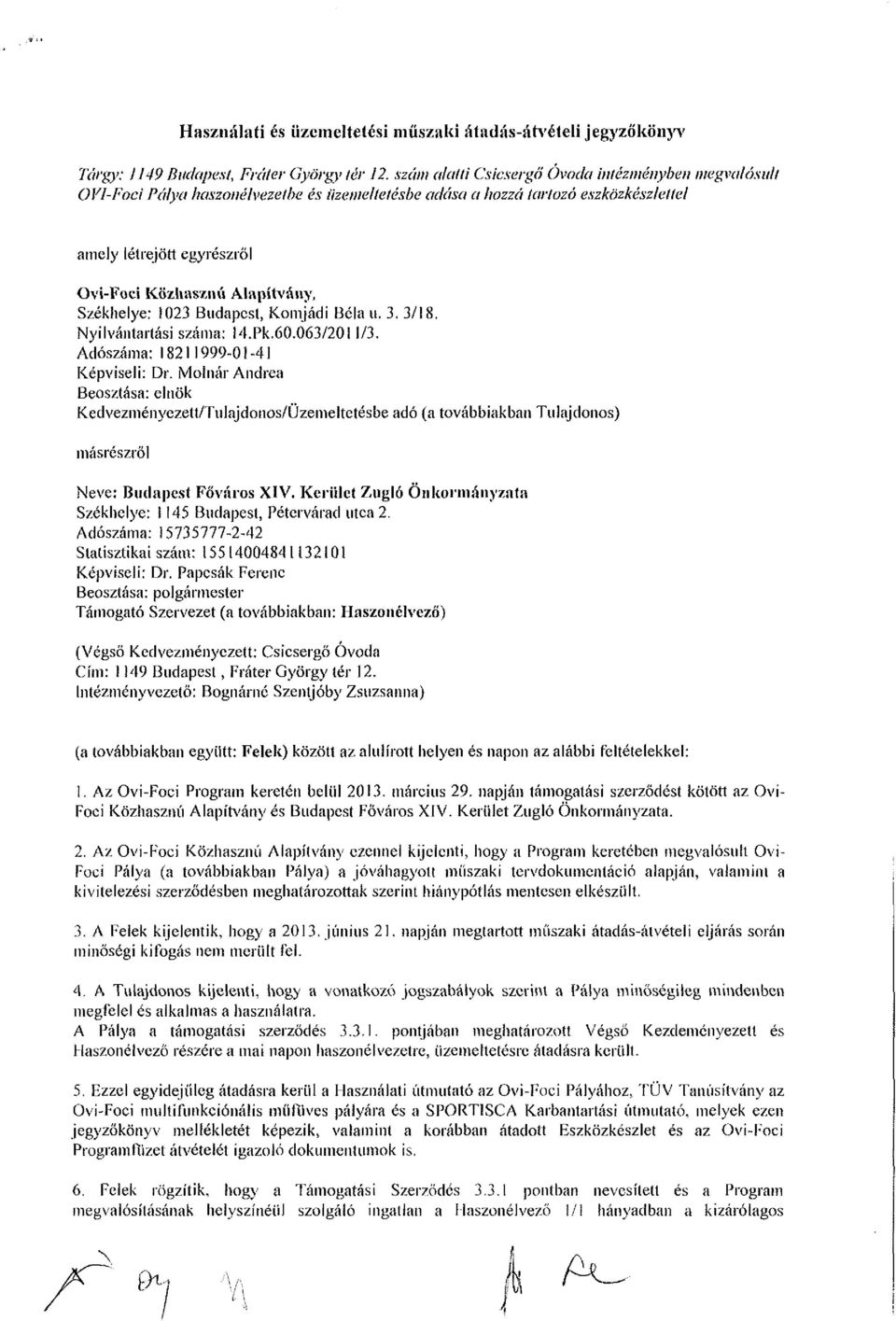 Székhelye: 1023 Budapest, Komjádi Béla u. 3. 3/18. Nyilvántartási száma: l4.pk.60.063/20l 1/3. Adószáma: 18211999-01-41 Képviseli: Dr.