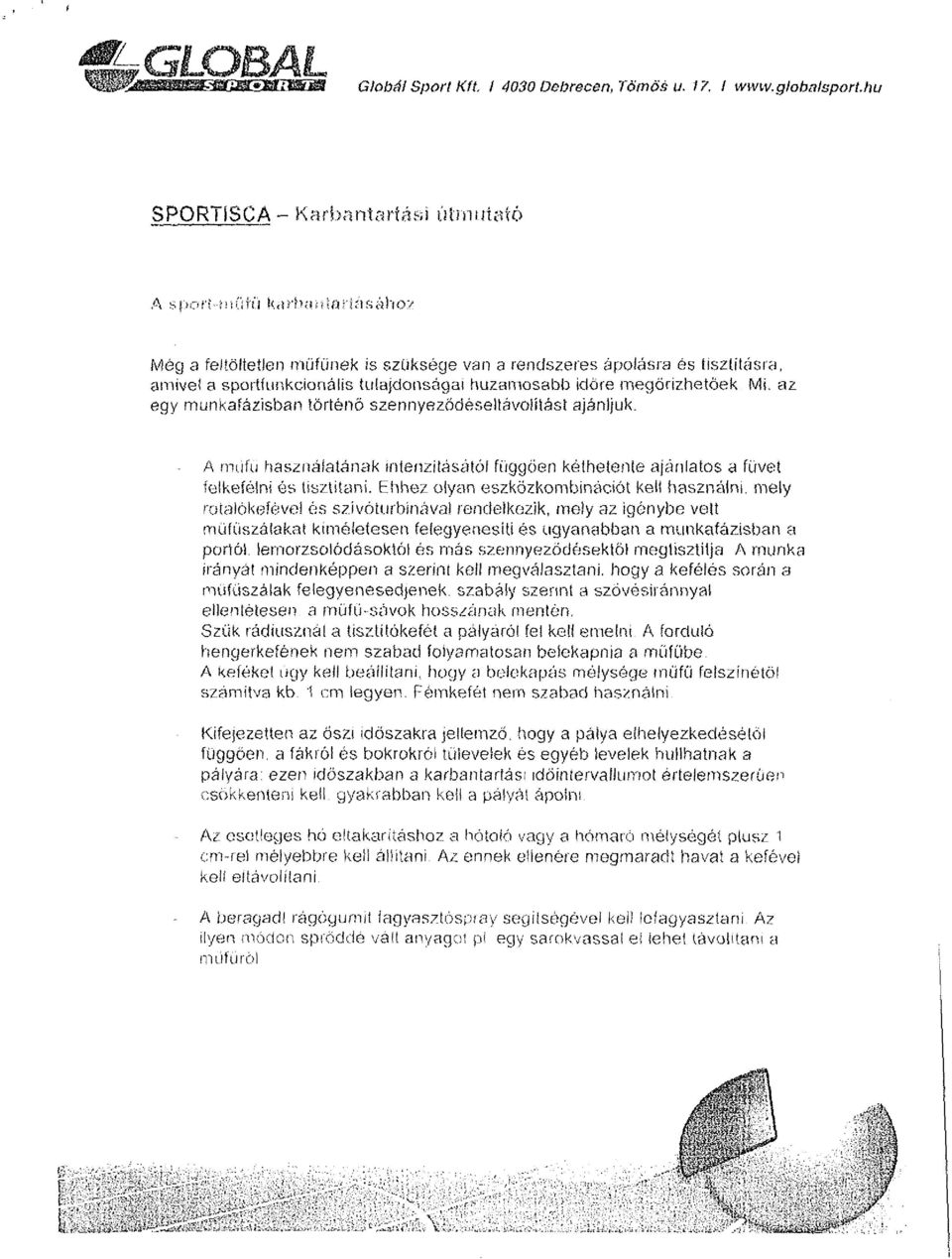 az egy munkafázisban történő szennyeződéseltávolítást ajánljuk. A műfű használatának intenzitásától függően kéthetente ajánlatos a füvet felkefélni és tisztítani.