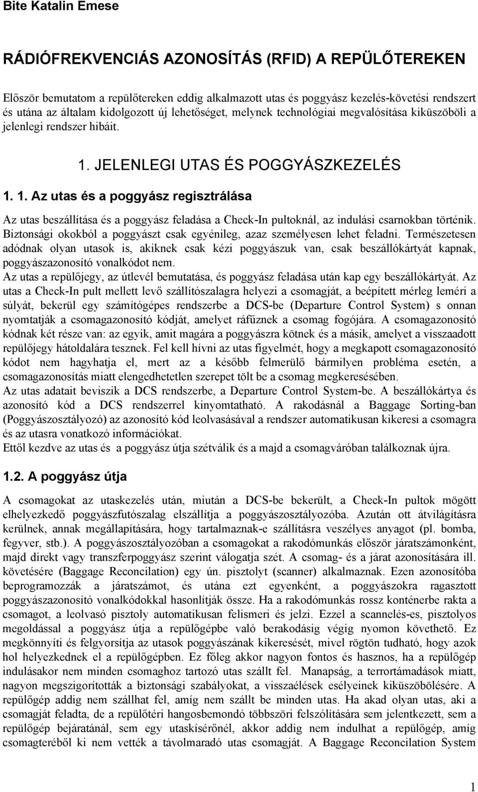 JELENLEGI UTAS ÉS POGGYÁSZKEZELÉS 1. 1. Az utas és a poggyász regisztrálása Az utas beszállítása és a poggyász feladása a Check-In pultoknál, az indulási csarnokban történik.