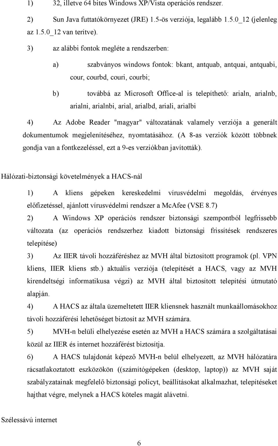 arialnb, arialni, arialnbi, arial, arialbd, ariali, arialbi 4) Az Adobe Reader "magyar" változatának valamely verziója a generált dokumentumok megjelenítéséhez, nyomtatásához.