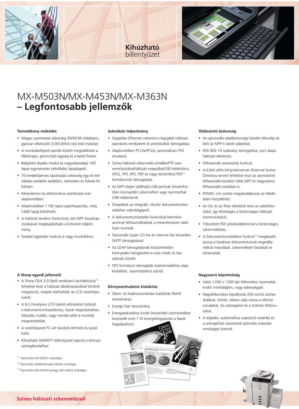 70 eredeti/perces lapolvasási sebesség egy és kétoldalas eredetik esetében, színesben és fekete-fehérben. Merevlemez és elektronikus szortírozás már alapkivitelben.