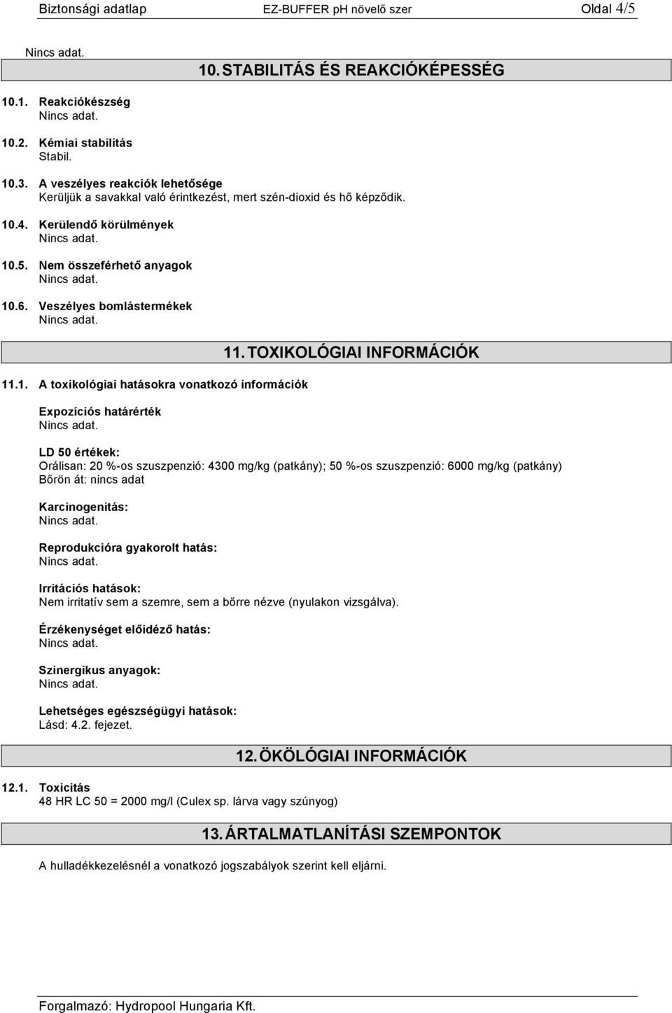 TOXIKOLÓGIAI INFORMÁCIÓK LD 50 értékek: Orálisan: 20 %-os szuszpenzió: 4300 mg/kg (patkány); 50 %-os szuszpenzió: 6000 mg/kg (patkány) Bőrön át: Karcinogenitás: Reprodukcióra gyakorolt hatás: