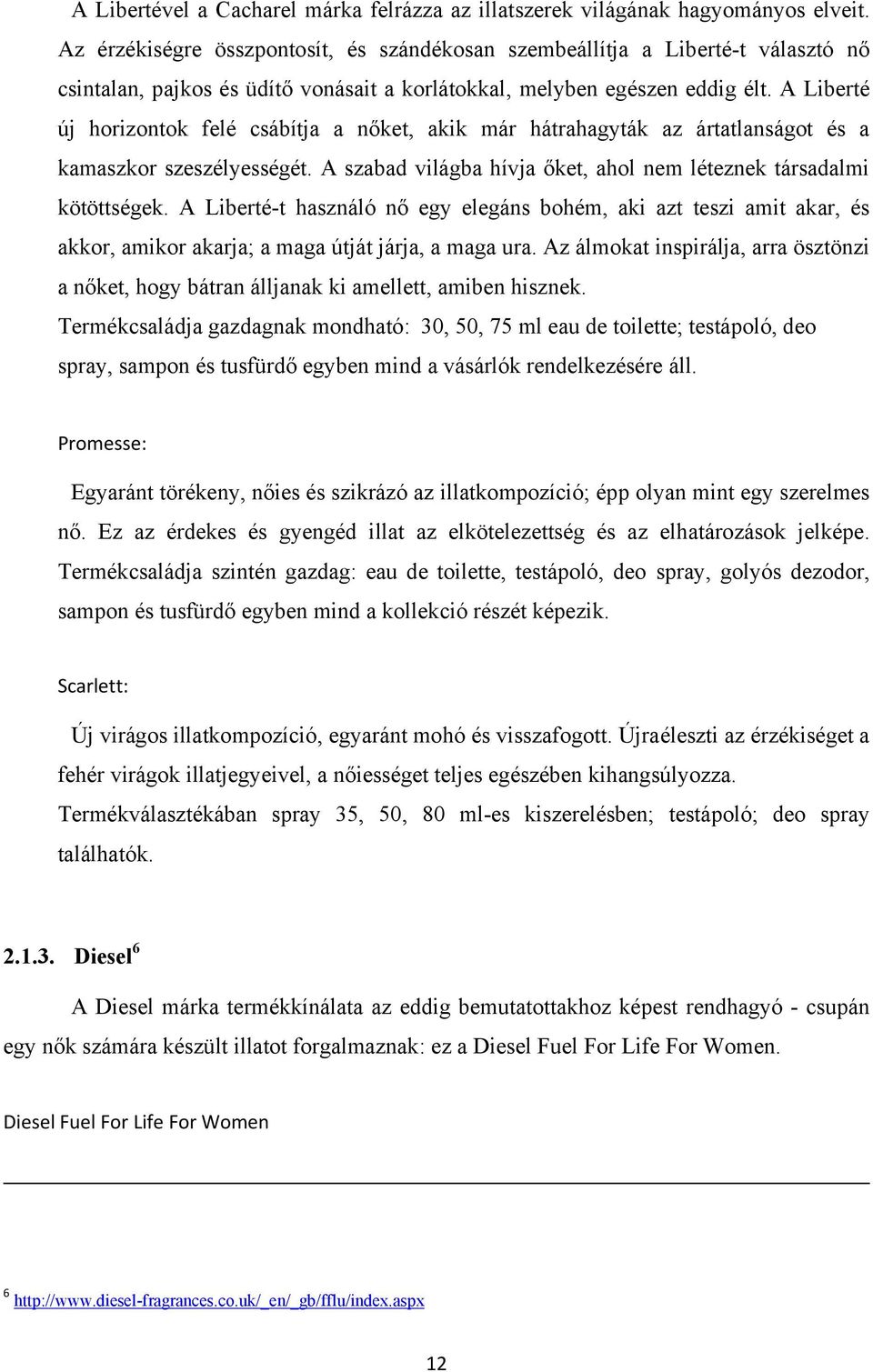 A Liberté új horizontok felé csábítja a nőket, akik már hátrahagyták az ártatlanságot és a kamaszkor szeszélyességét. A szabad világba hívja őket, ahol nem léteznek társadalmi kötöttségek.