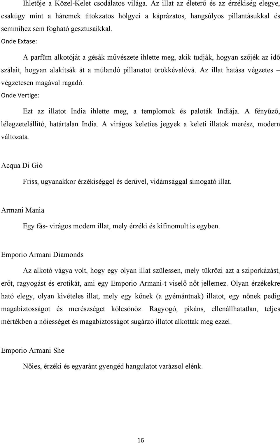 Onde Extase: A parfüm alkotóját a gésák művészete ihlette meg, akik tudják, hogyan szőjék az idő szálait, hogyan alakítsák át a múlandó pillanatot örökkévalóvá.