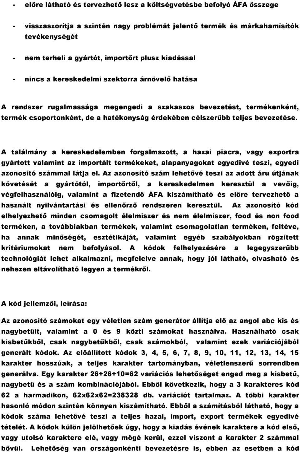 teljes bevezetése. A találmány a kereskedelemben forgalmazott, a hazai piacra, vagy exportra gyártott valamint az importált termékeket, alapanyagokat egyedivé teszi, egyedi azonosító számmal látja el.