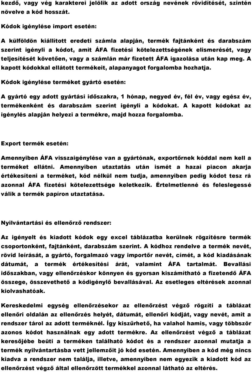 teljesítését követően, vagy a számlán már fizetett ÁFA igazolása után kap meg. A kapott kódokkal ellátott termékeit, alapanyagot forgalomba hozhatja.