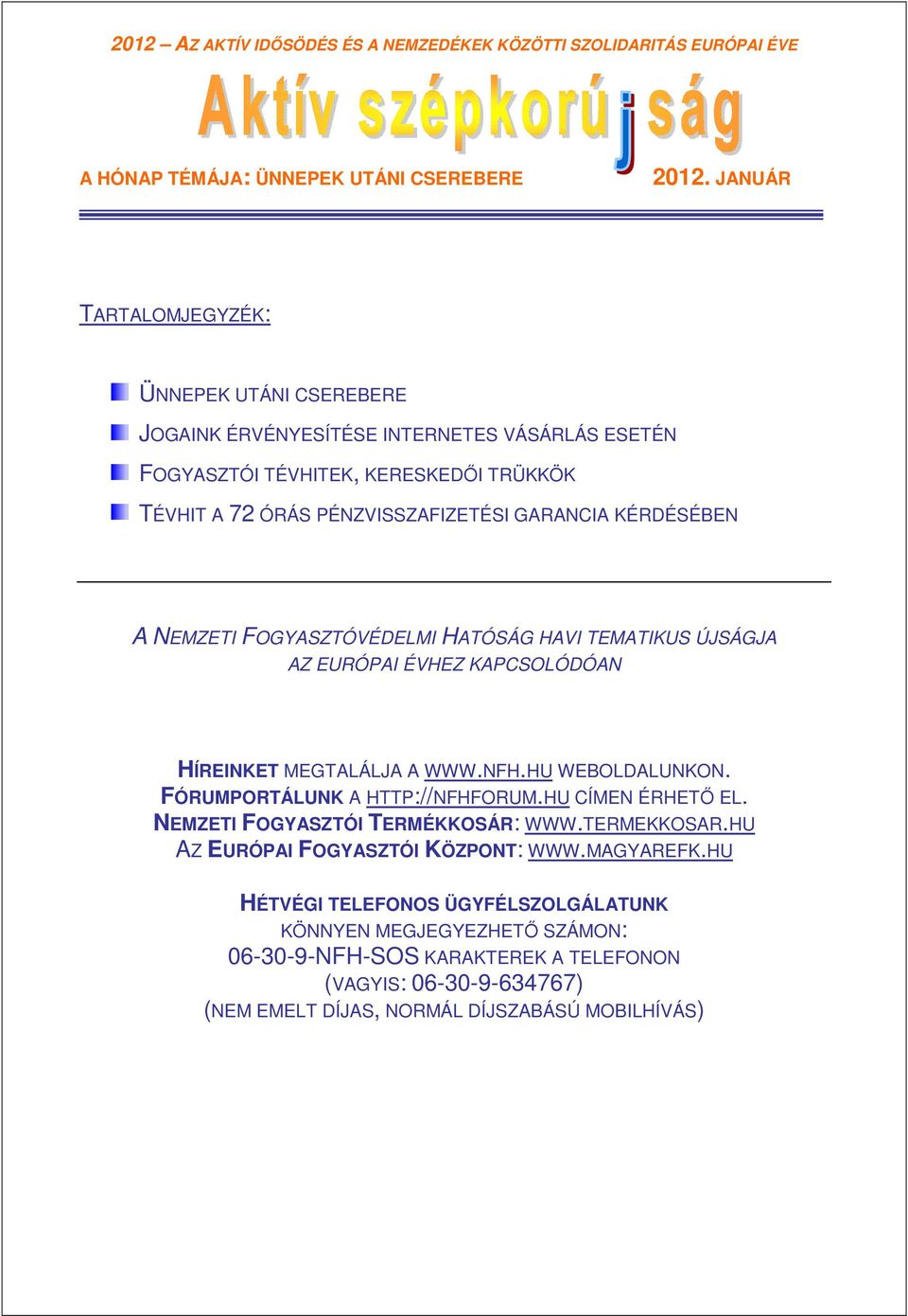 NEMZETI FOGYASZTÓVÉDELMI HATÓSÁG HAVI TEMATIKUS ÚJSÁGJA AZ EURÓPAI ÉVHEZ KAPCSOLÓDÓAN HÍREINKET MEGTALÁLJA A WWW.NFH.HU WEBOLDALUNKON. FÓRUMPORTÁLUNK A HTTP://NFHFORUM.HU CÍMEN ÉRHETİ EL.