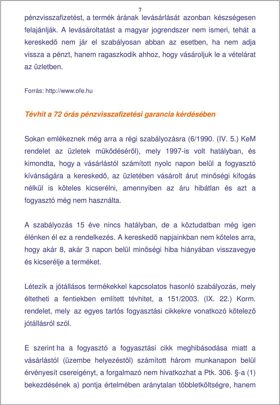 üzletben. Forrás: http://www.ofe.hu Tévhit a 72 órás pénzvisszafizetési garancia kérdésében Sokan emlékeznek még arra a régi szabályozásra (6/1990. (IV. 5.