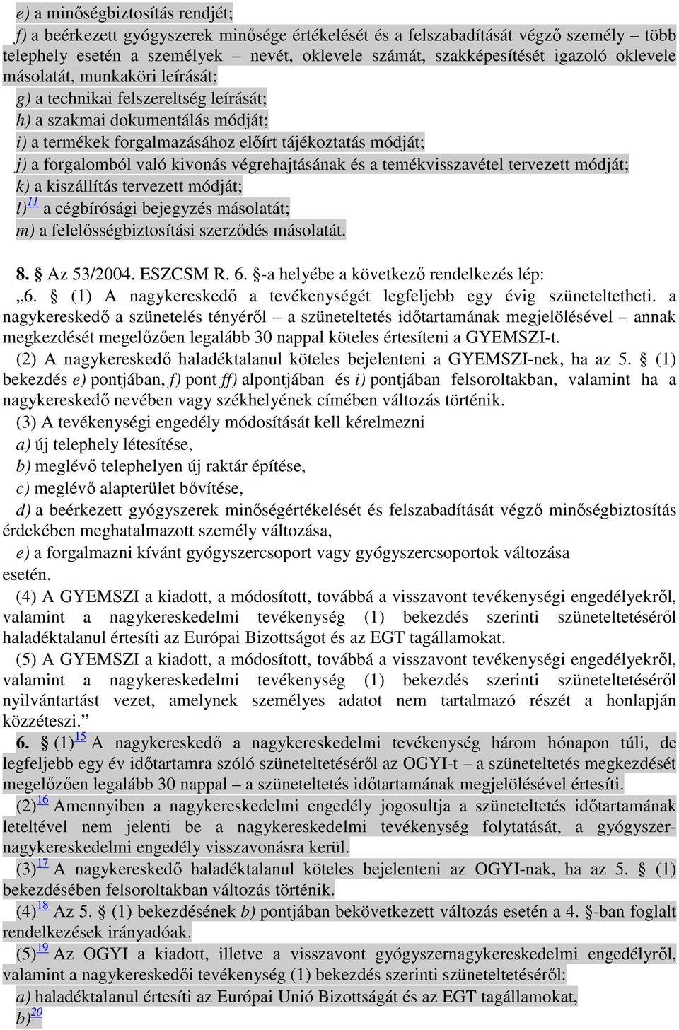 kivonás végrehajtásának és a temékvisszavétel tervezett módját; k) a kiszállítás tervezett módját; l) 11 a cégbírósági bejegyzés másolatát; m) a felelısségbiztosítási szerzıdés másolatát. 8.
