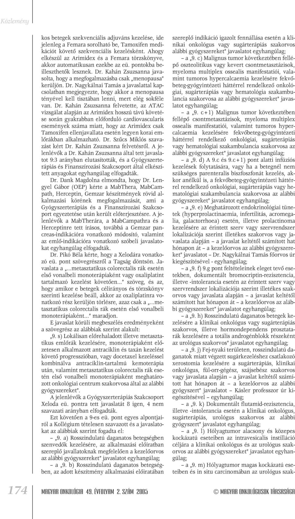 Dr. Nagykálnai Tamás a javaslattal kapcsolatban megjegyezte, hogy akkor a menopausa tényével kell tisztában lenni, mert elég sokféle van. Dr.